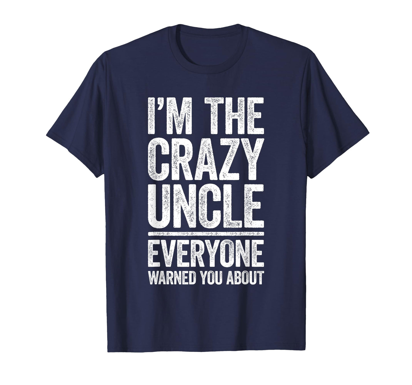 I'm The Crazy Uncle Shirt Everyone Warned You About Men T-Shirt