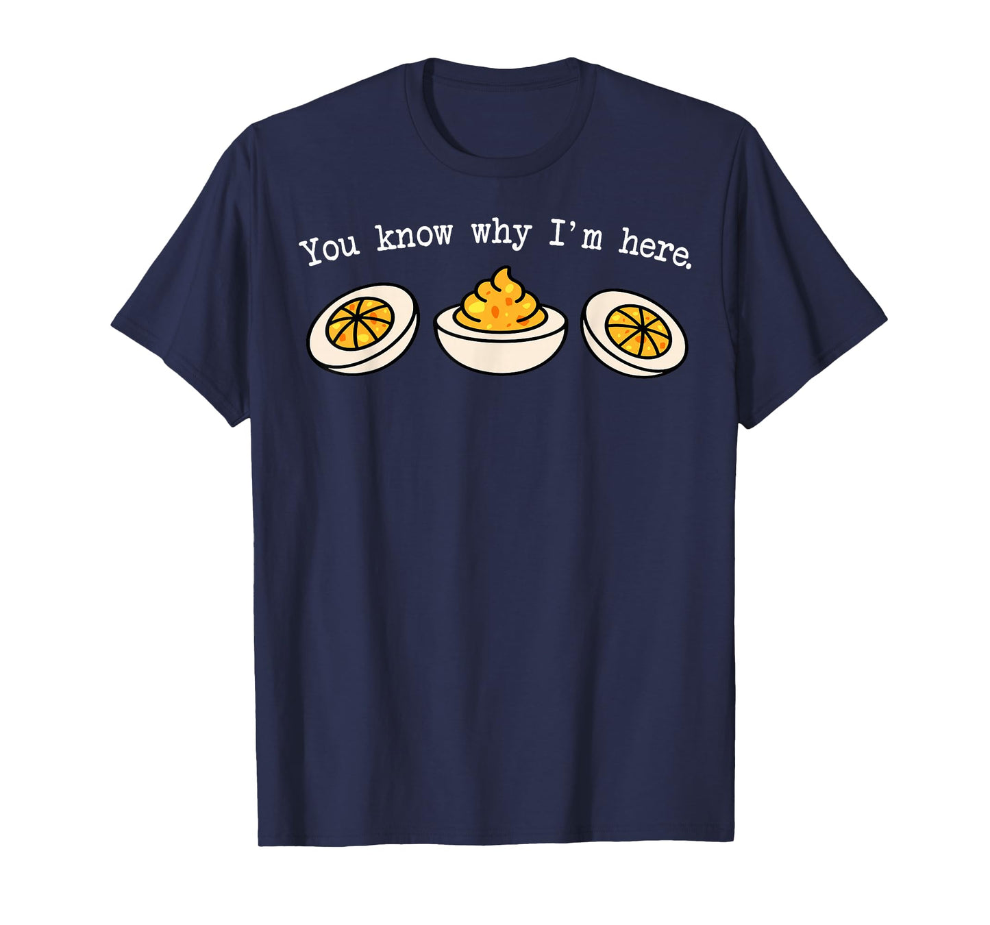 You Know Why I'm Here Funny Deviled Eggs Thanksgiving Dinner T-Shirt