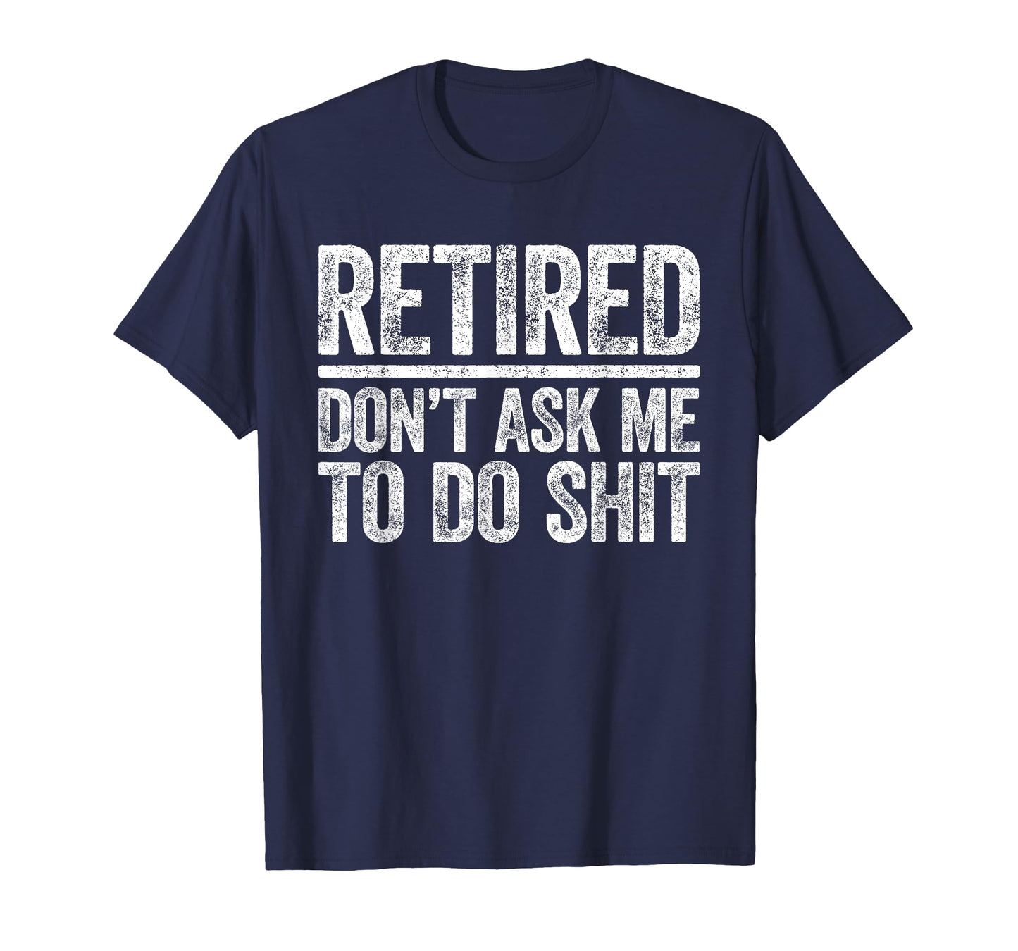 Retired Don't Ask Me To Do Shit Shirt Men Women Retirement T-Shirt