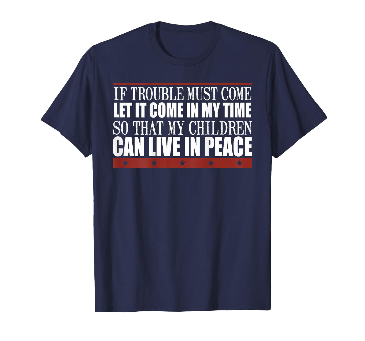 If Trouble Must Come Let It Come In My Time So That Children T-Shirt