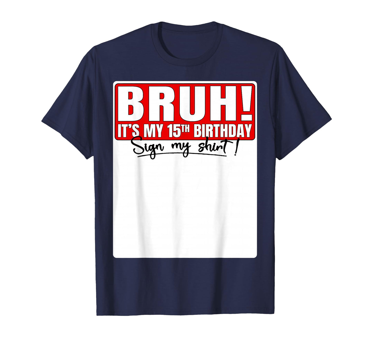 Funny Bruh It's My 15th Birthday 15 Years Old Sign My Shirt T-Shirt