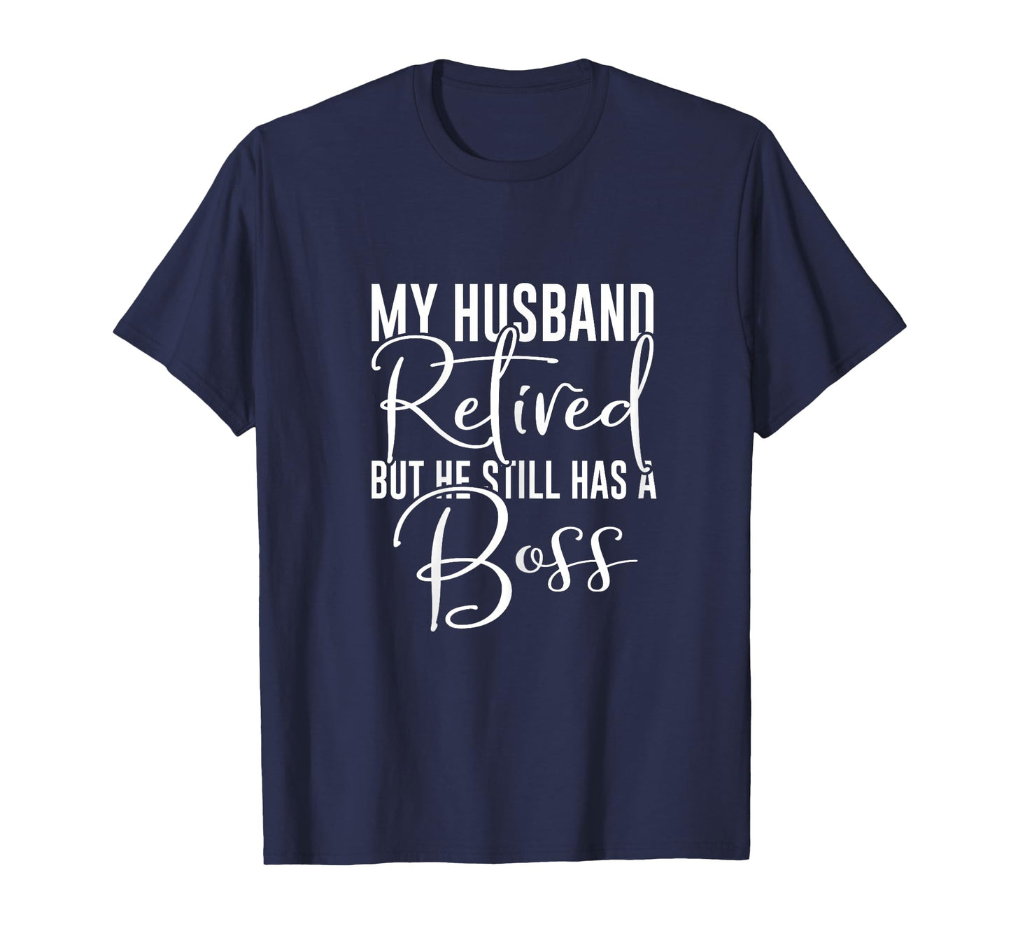 Funny Wife My Husband Retired But He Still Has A Boss T-Shirt