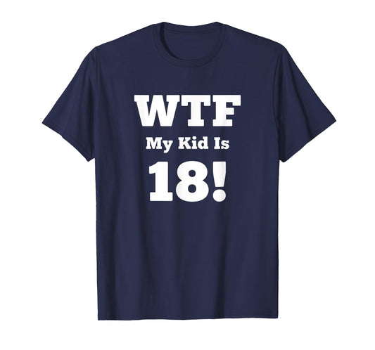 Dad WTF My Kid is 18! Funny Dad 18th Birthday Saying T-Shirt