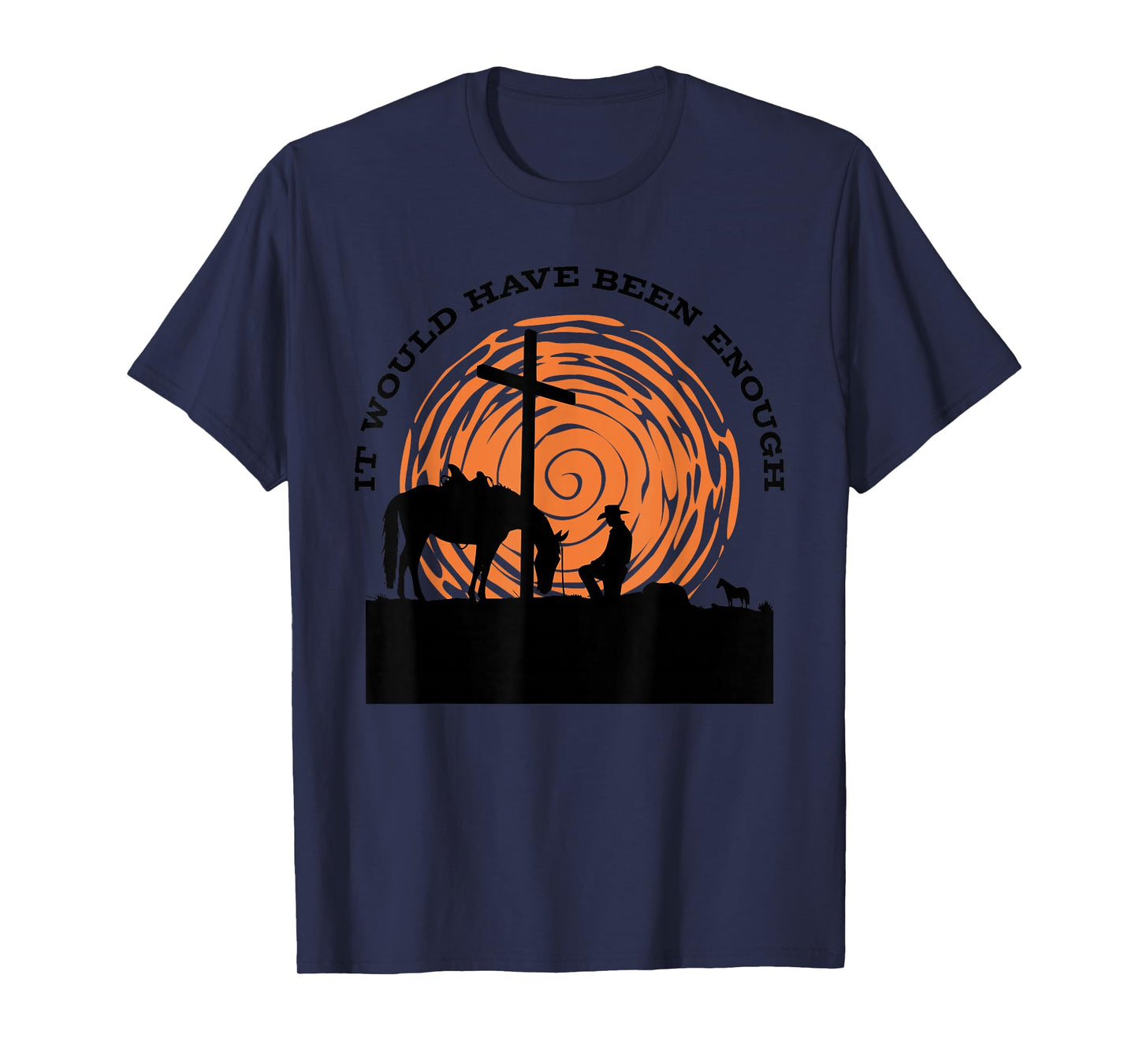 Cowboy Kneeling at Cross Western It Would Have Been Enough T-Shirt