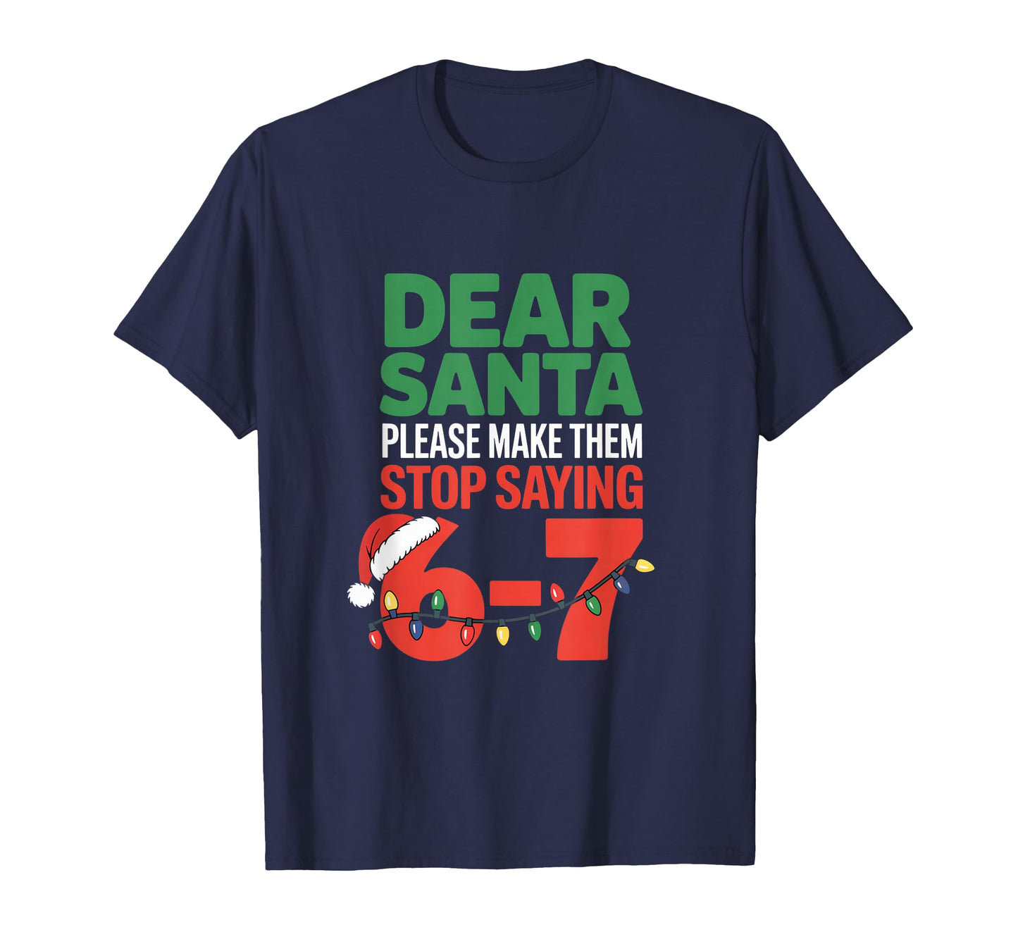 Dear Santa Please Make Them Stop Saying 6 7 School Christmas T-Shirt