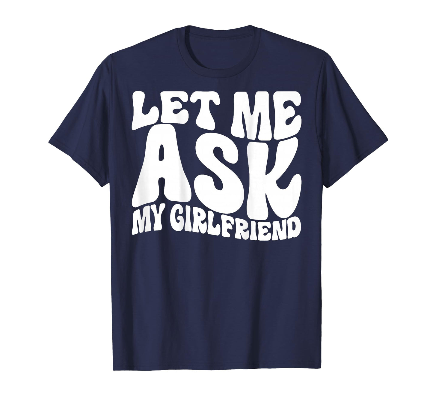 Let Me Ask My Girlfriend Funny Saying GF Funny T-Shirt