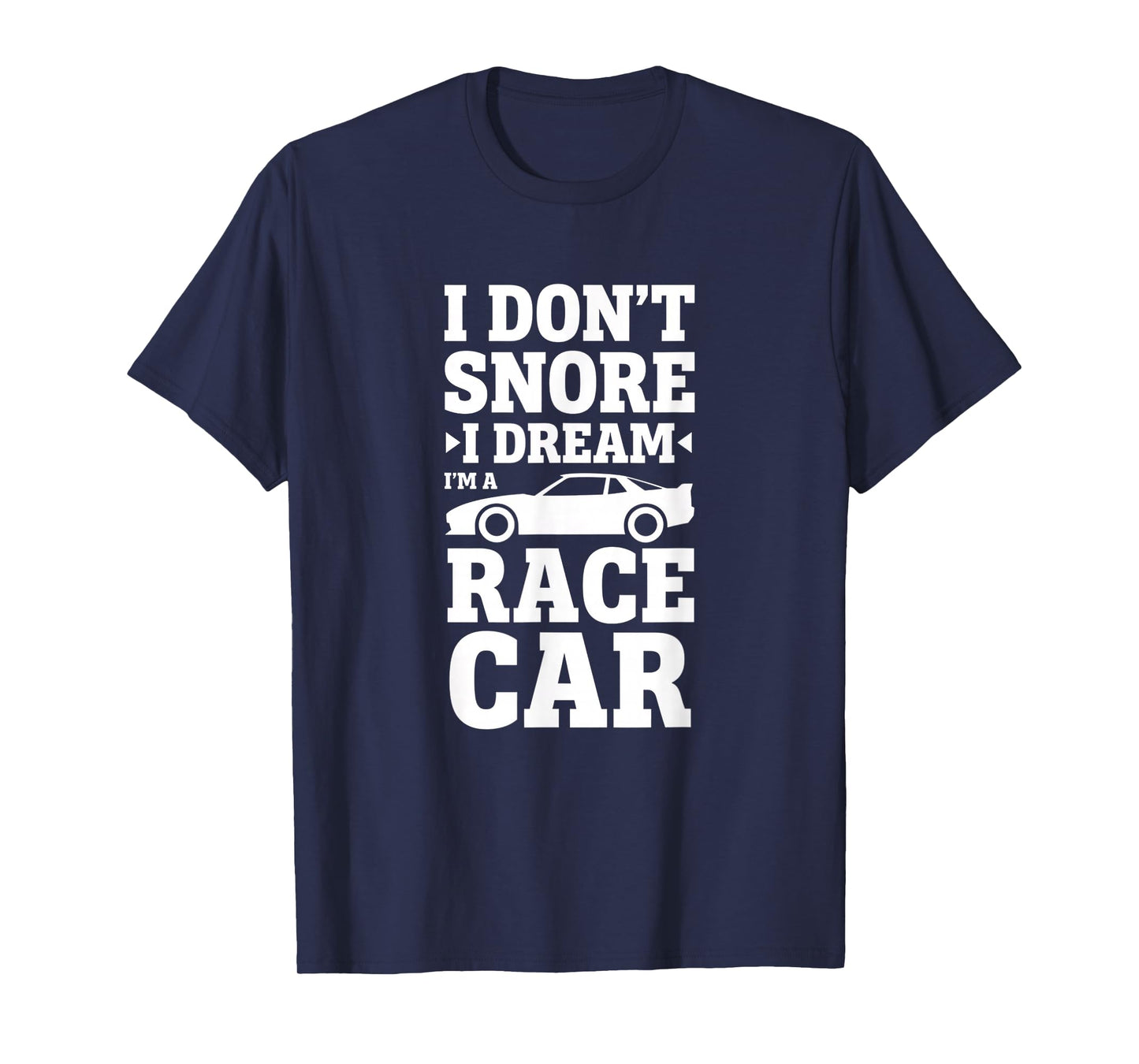Car I Don't Snore I Dream I'm A Race Car Racing Design T-Shirt
