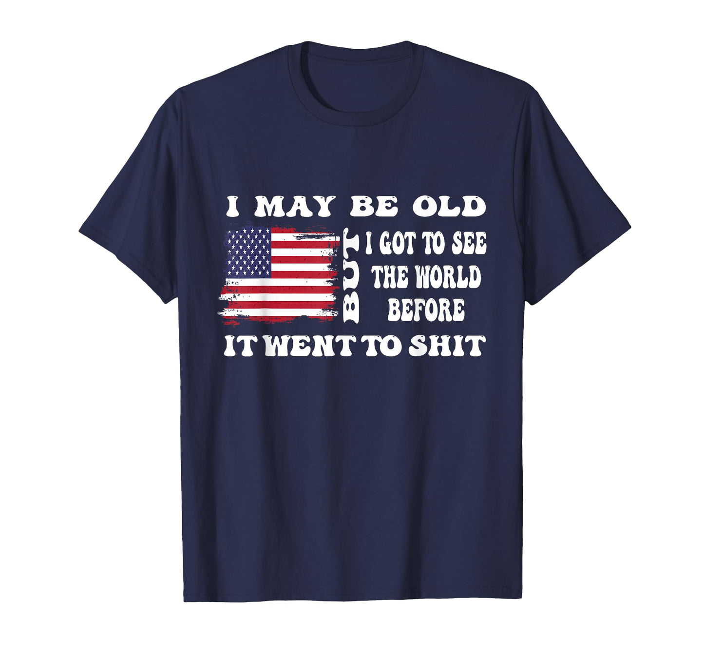 I May Be Old But Got To See The World Before It Went funny T-Shirt