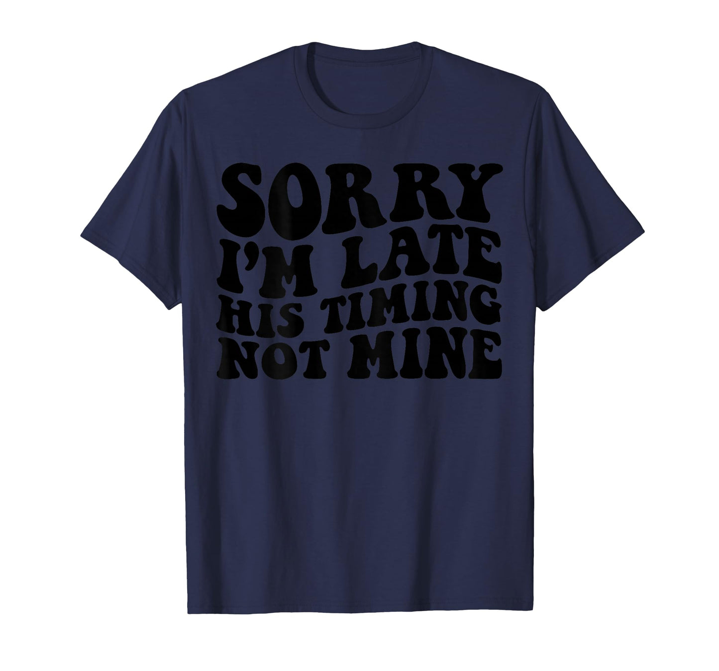 Sorry I'm Late His Timing Not Mine On Back T-Shirt