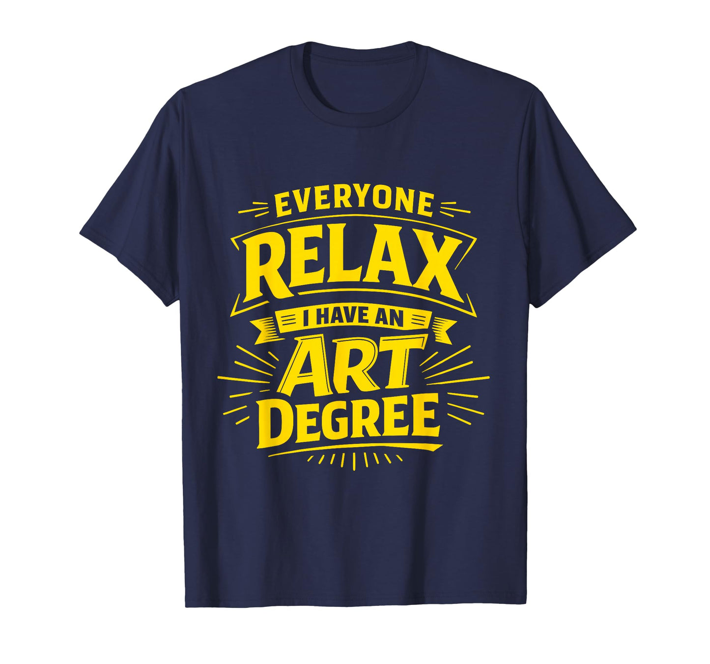 Everyone Relax I Have an Art Degree Artist School Humor Joke T-Shirt