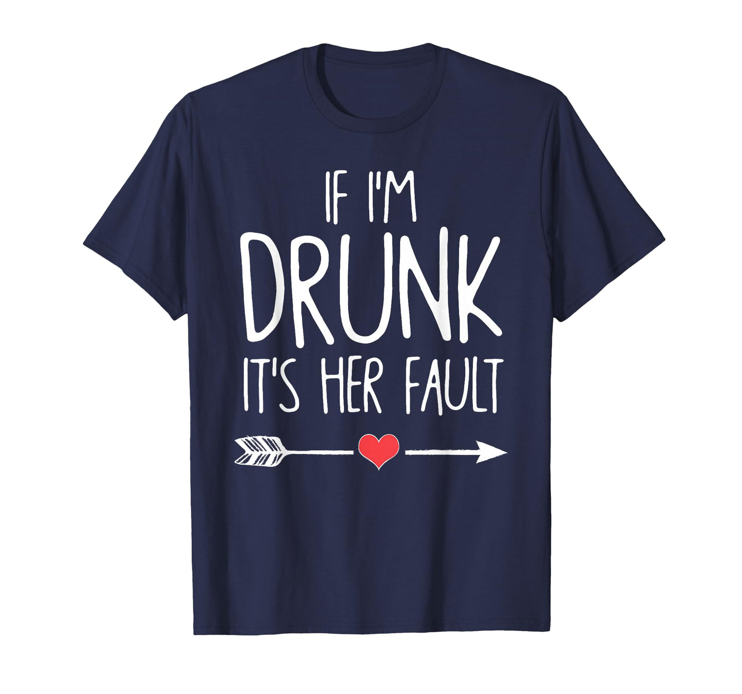 If I'm Drunk It's Her Fault T-Shirt