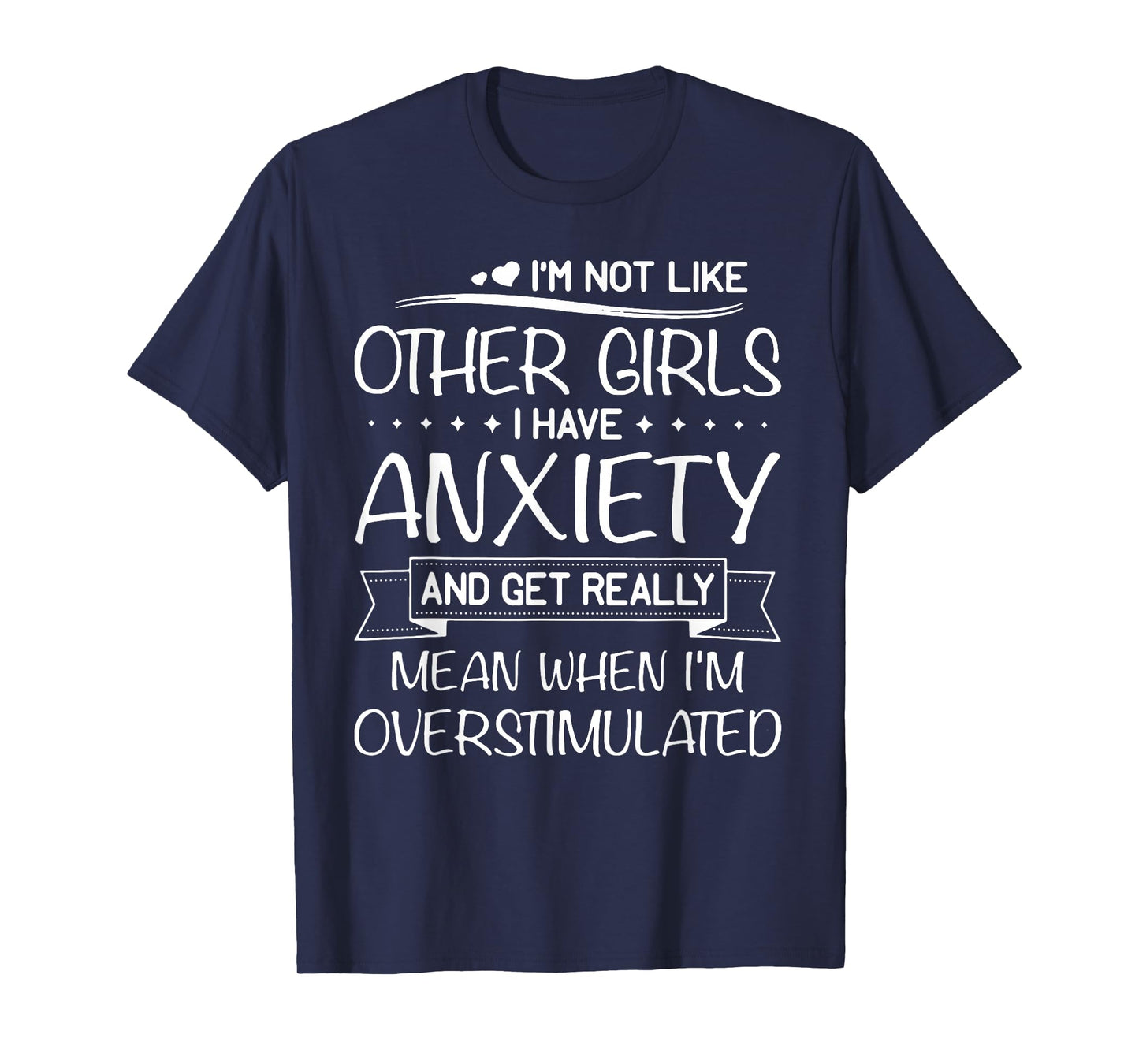I'm Not Like Other Girls I Have Anxiety And Get Really Mean T-Shirt