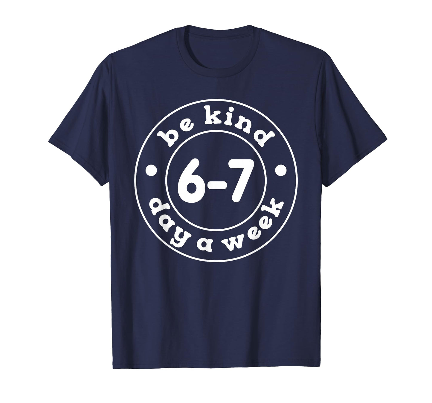 Be Kind 6-7 Days A Week 67 Meme Six Seven Funny T-Shirt