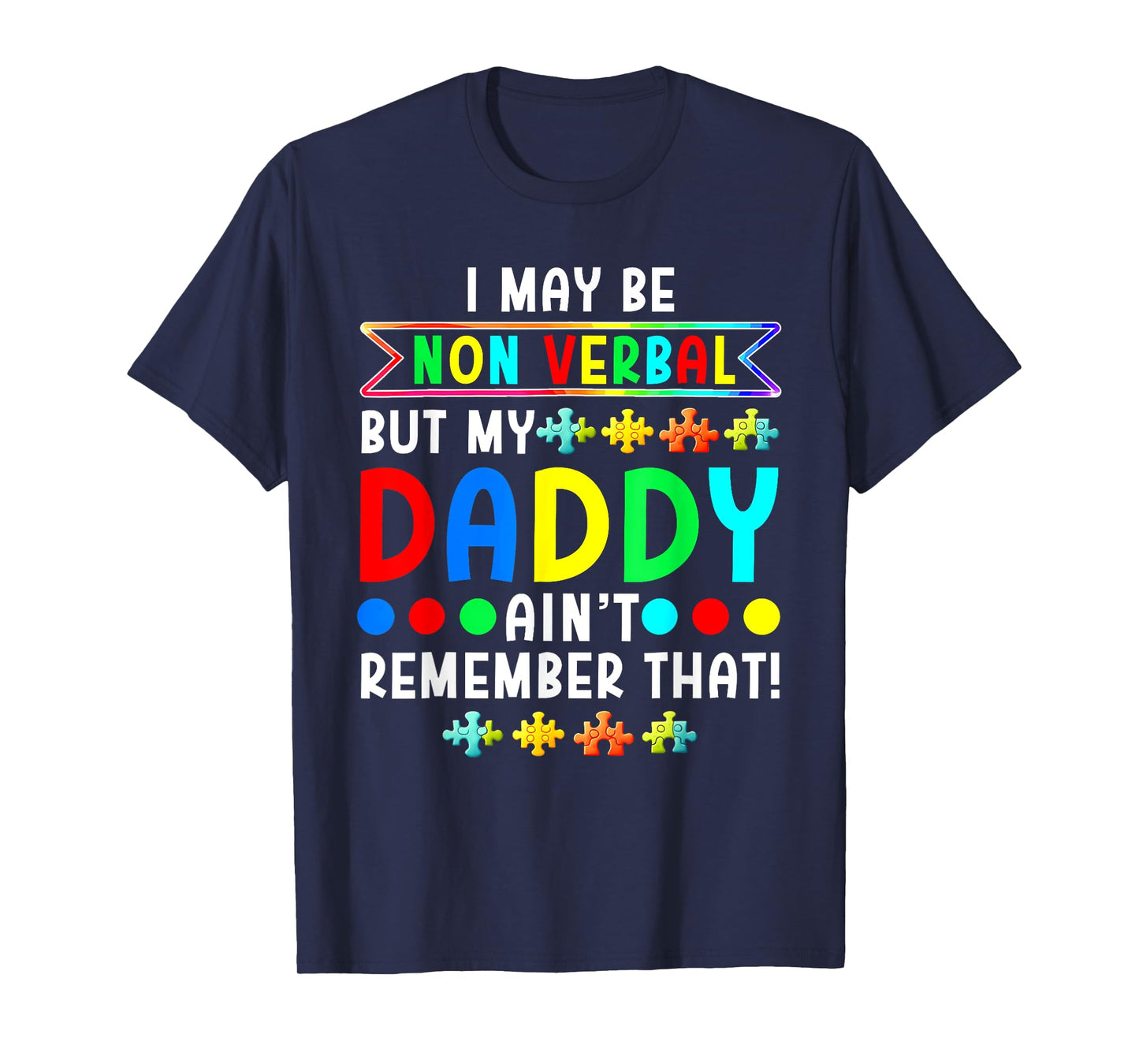 I May Be Non Verbal But My Daddy Ain'T Remember That Autism T-Shirt