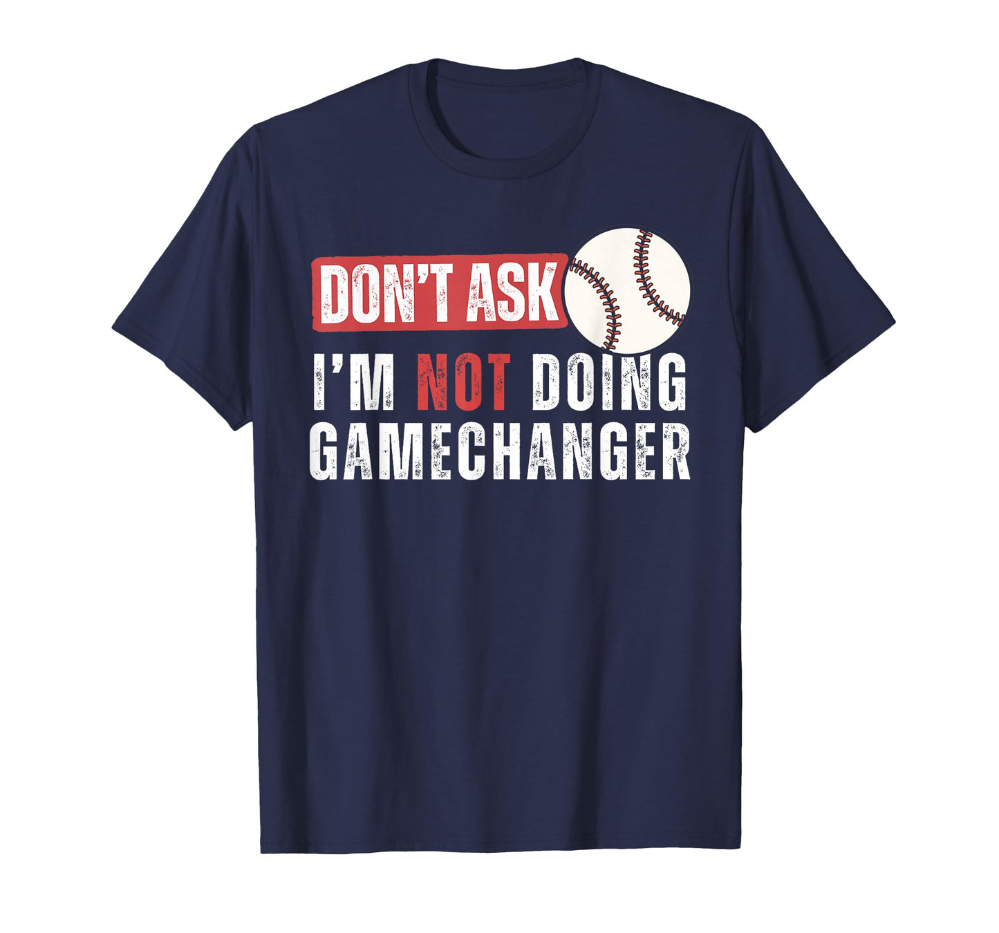 Don't Ask I'm Not Doing Gamechanger Funny Baseball Lover T-Shirt