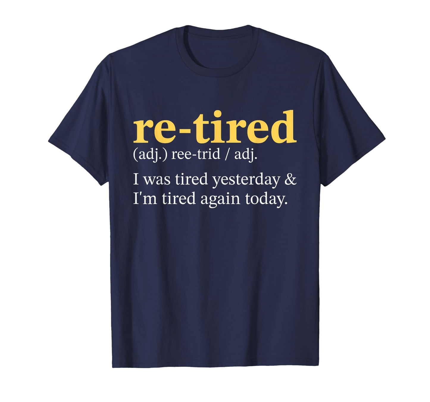 Re-Tired, I was Tired Yesterday & I'm Tired Again Today T-Shirt