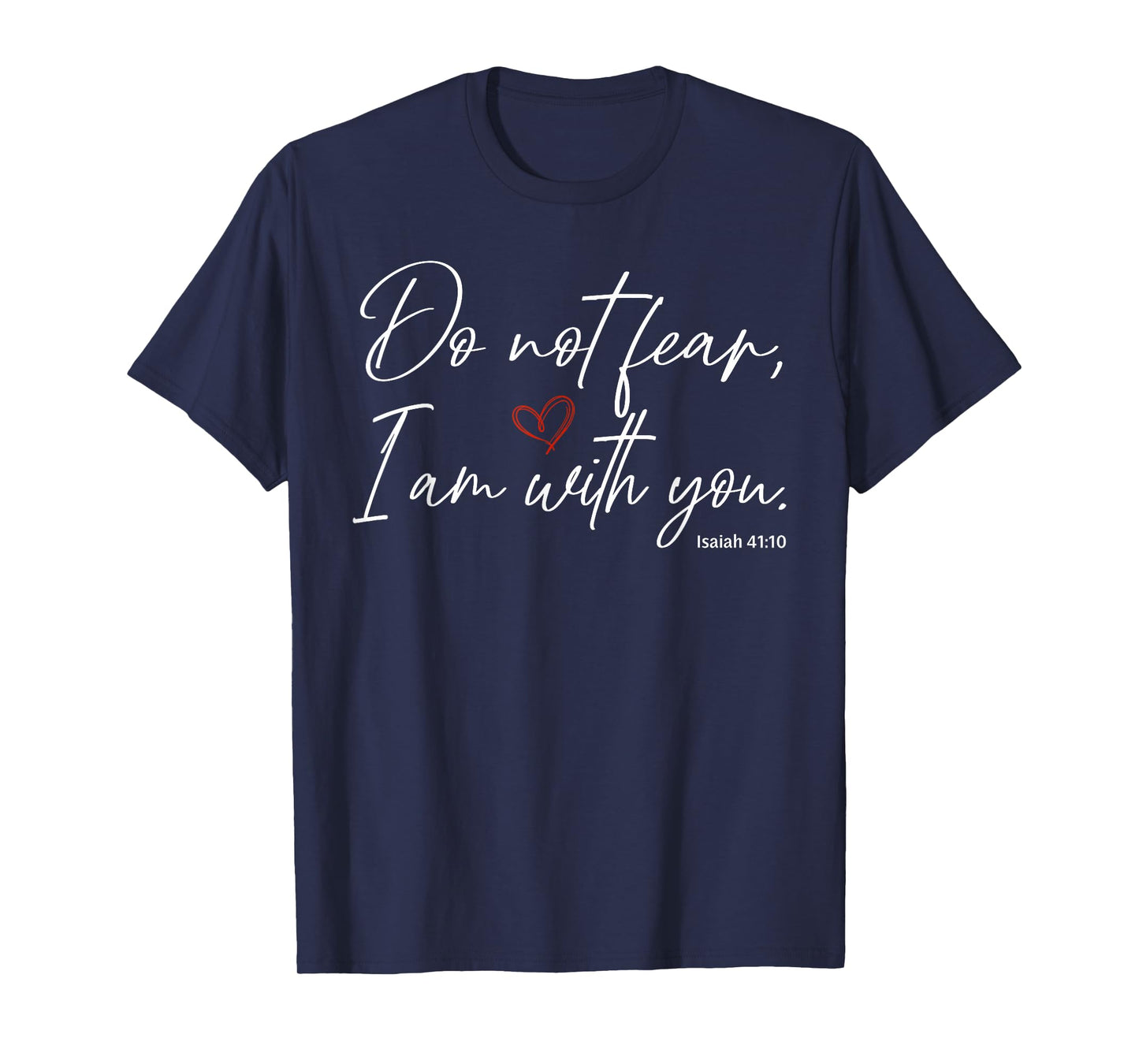 Do Not Fear I Am with You Isaiah 41:10 T-Shirt