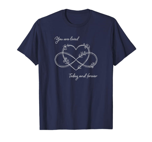 You're Loved Today and Forever Inspirational Encouragement T-Shirt