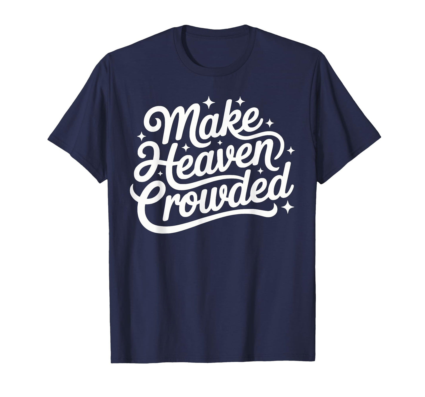 Make Heaven Crowded Christian Faith Bible Church Quote T-Shirt