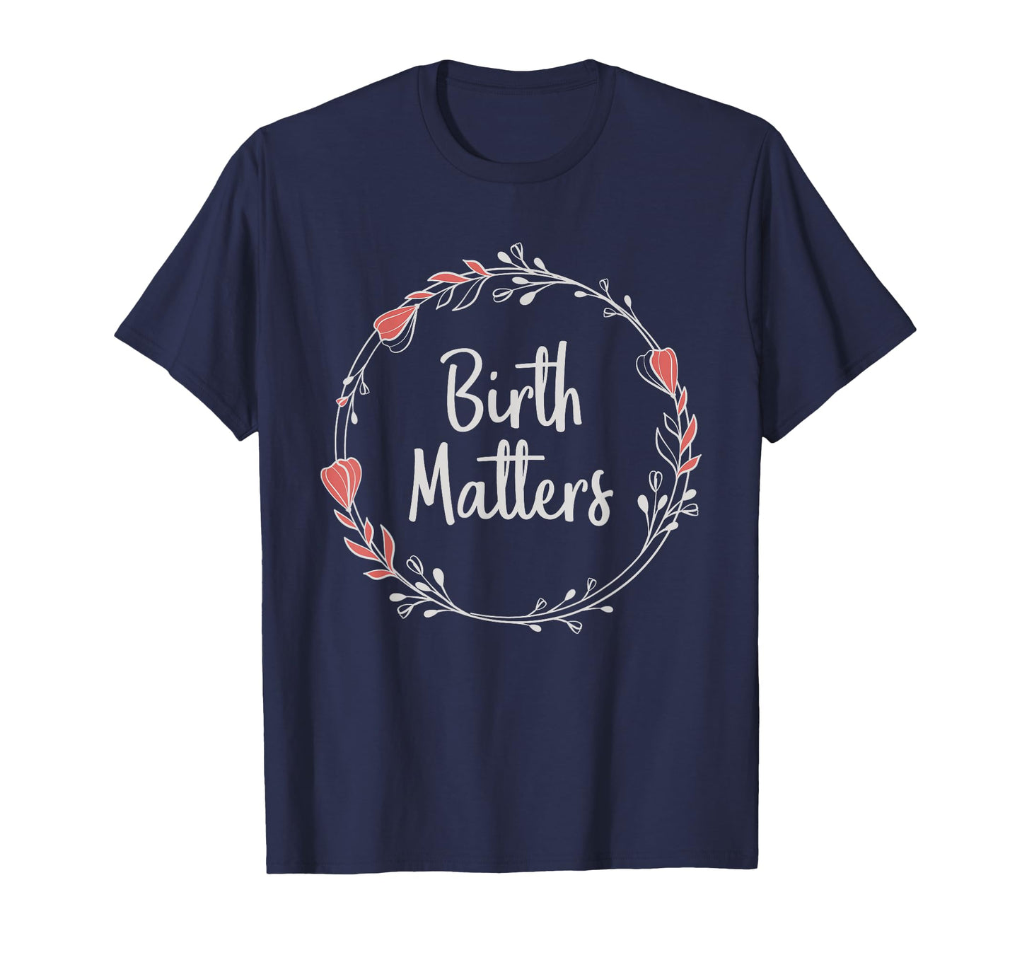 Birth Matters - Baby Catcher Doula Nurse Midwifery Student T-Shirt