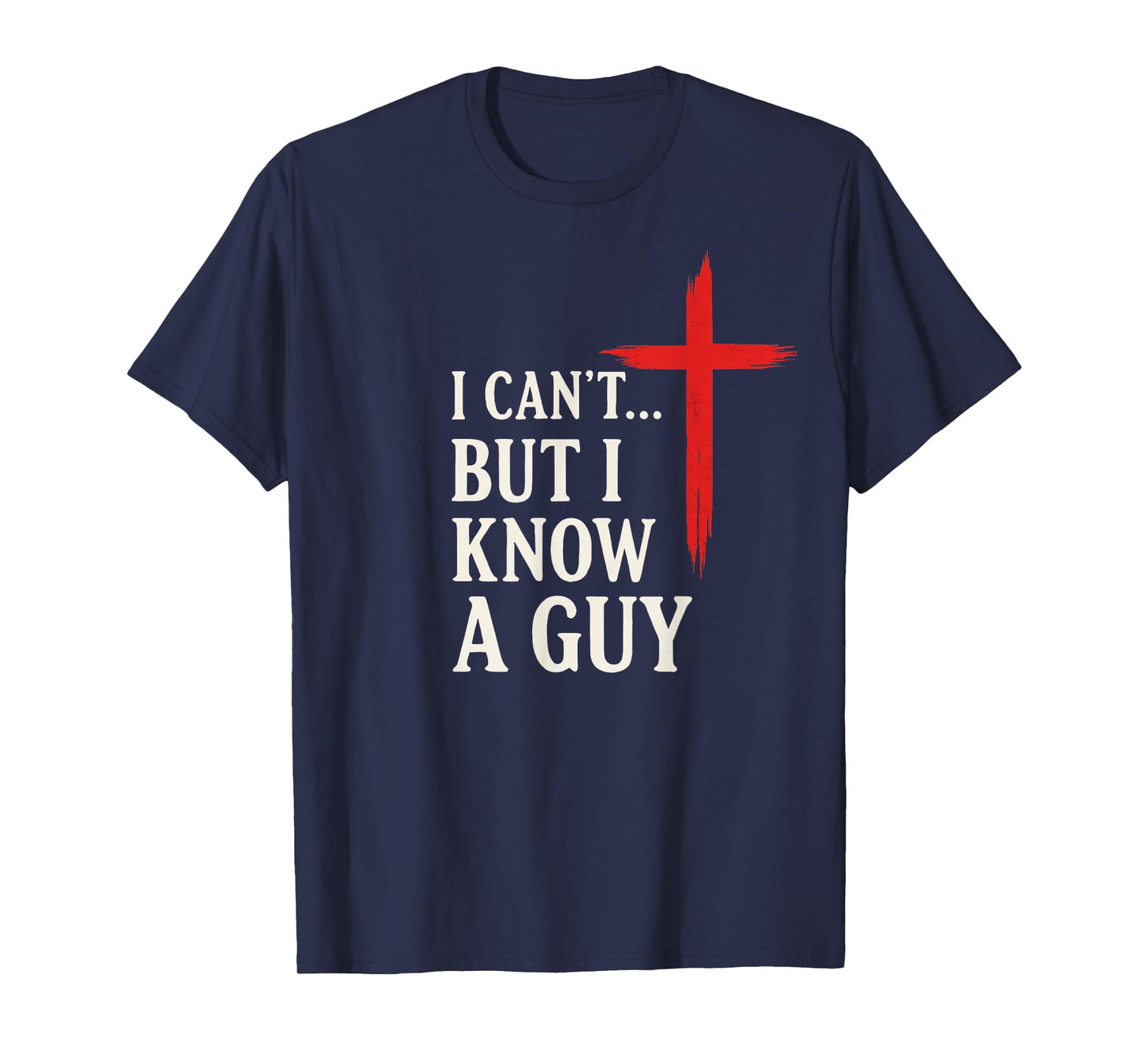 I Can't But I Know A Guy Christian Faith Humor Shirt T-Shirt
