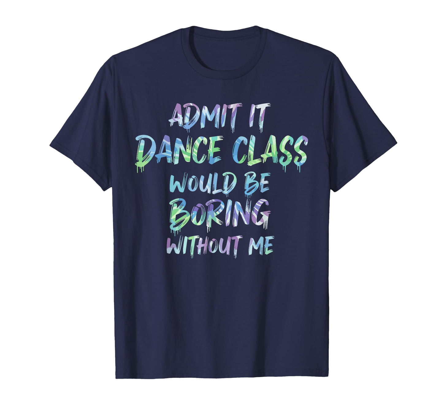 Dance Mom Admit It Dance Class Would Be Boring Without Me T-Shirt