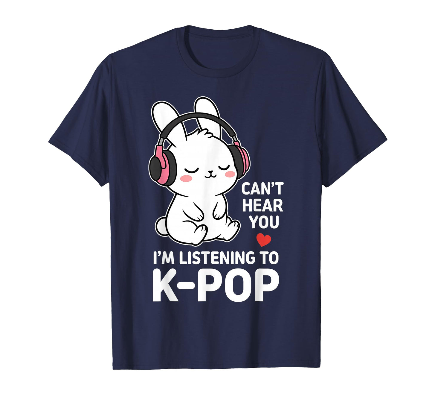 Can't Hear You I'm Listening K-pop Cute Rabbit T-Shirt