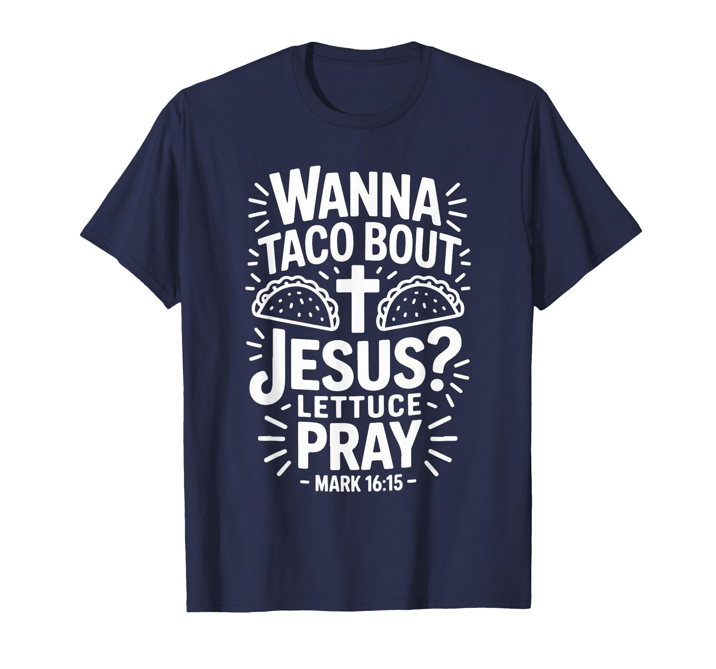 Wanna Taco Bout Jesus Pray Mark 16 15 T-Shirt