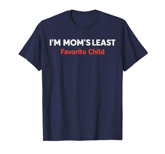 I'm Mom Least Favorite Child T-Shirt
