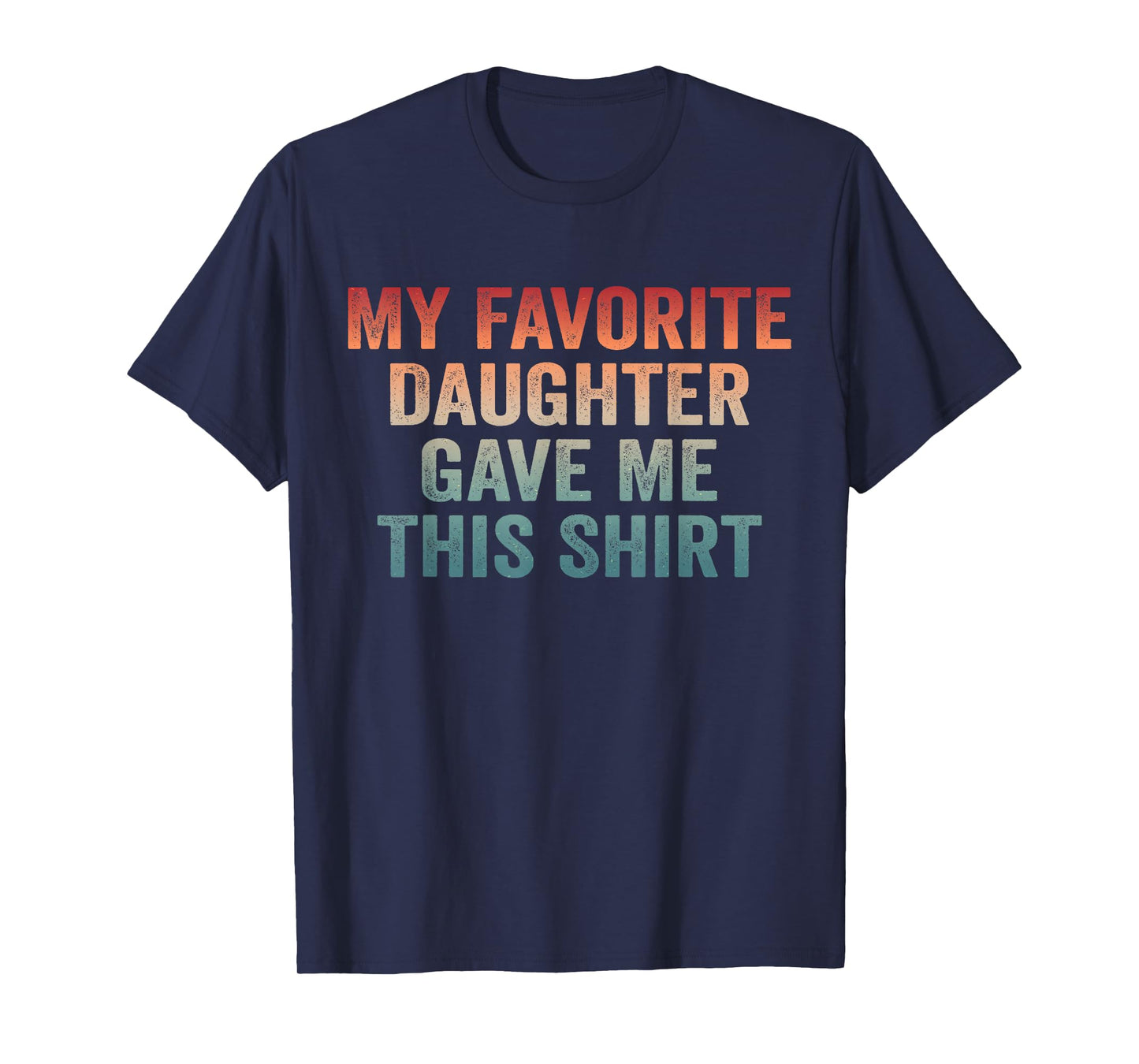 Dad of Girl Funny Dad Joke My Favorite Daughter Gave Me This T-Shirt