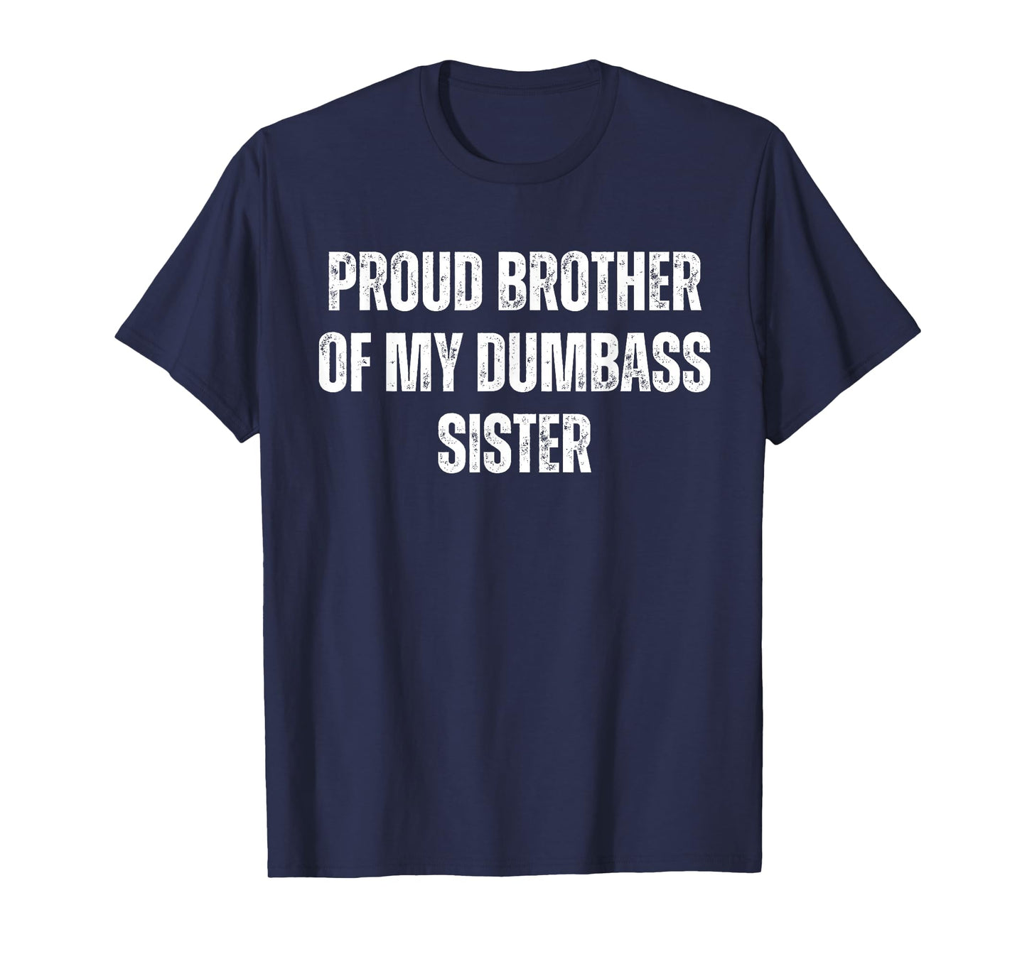 Proud Brother of My Dumbass Sister Funny Sarcastic T-Shirt