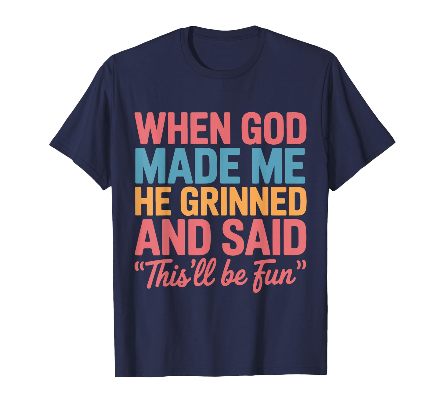 When God Made Me He Grinned and Said This'll Be Fun Saying T-Shirt