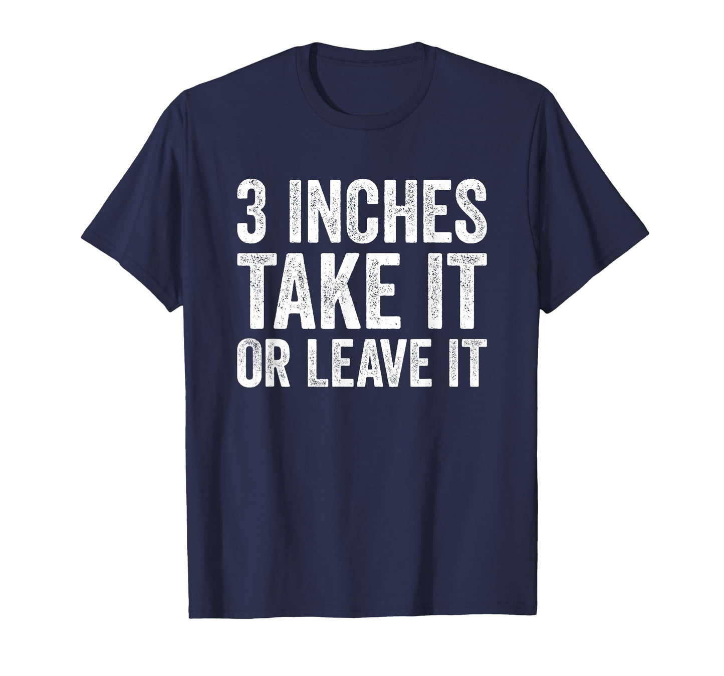 3 Inches Take It or Leave It Funny Three Inch Sarcastic T-Shirt