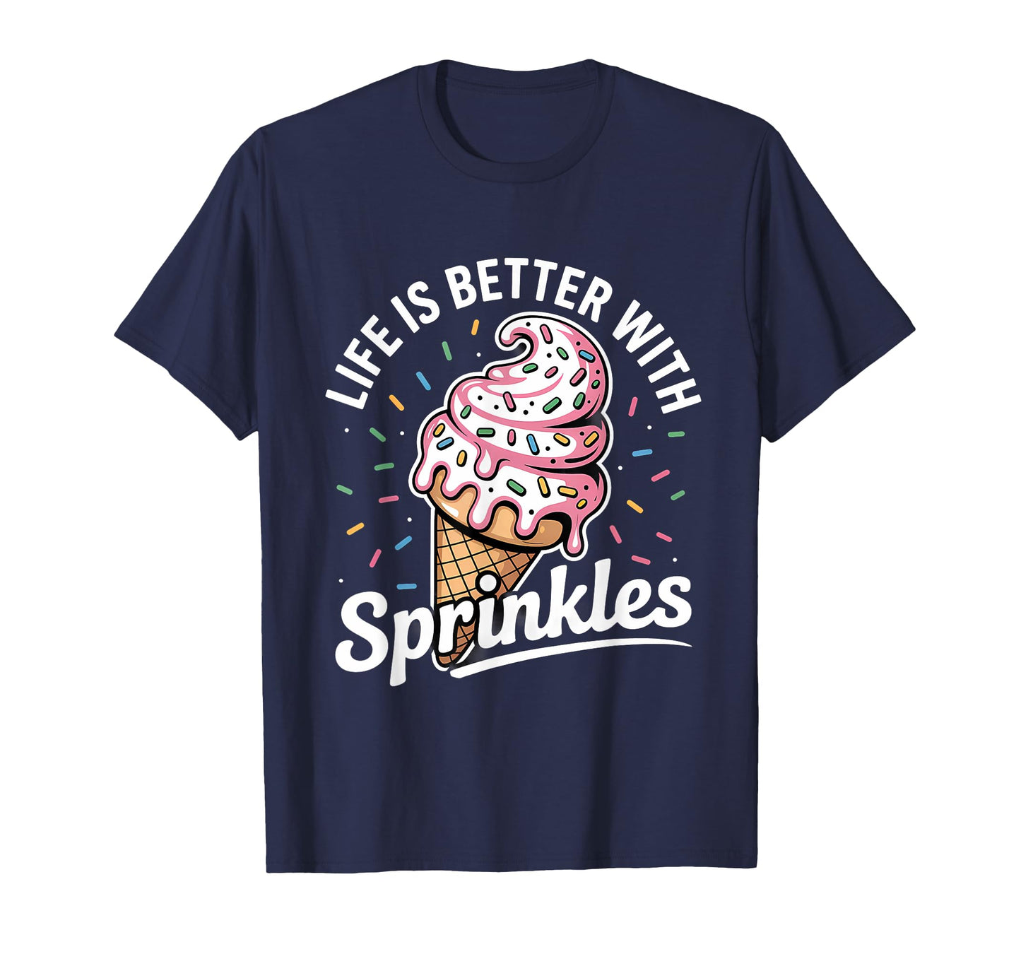 Life Is Better With Sprinkles Sweet Ice Cream Lover T-Shirt