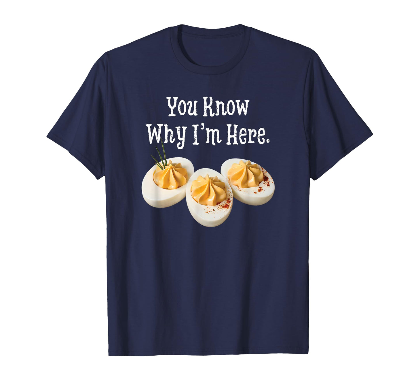 You Know Why I'm Here Funny Deviled Egg Thanksgiving Dinner T-Shirt