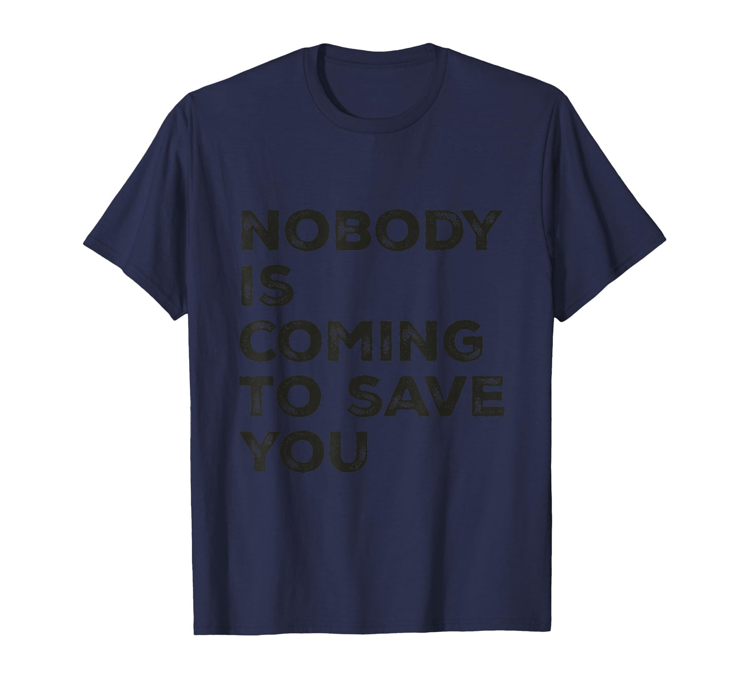Nobody is Coming to Save You Inspirational Pun Motivational T-Shirt