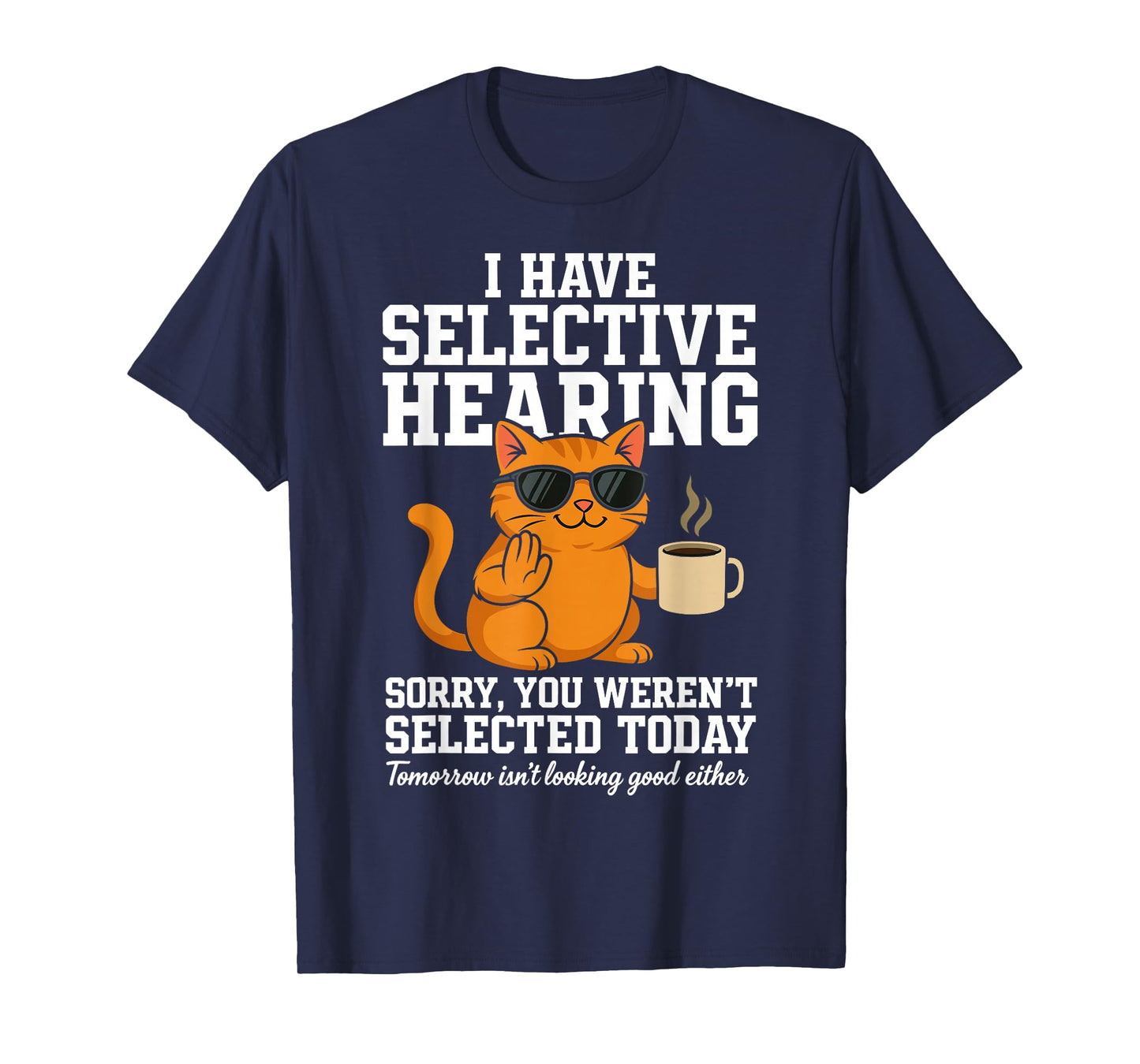 Funny Cat Have Selective Hearing You Weren't Selected Humor T-Shirt