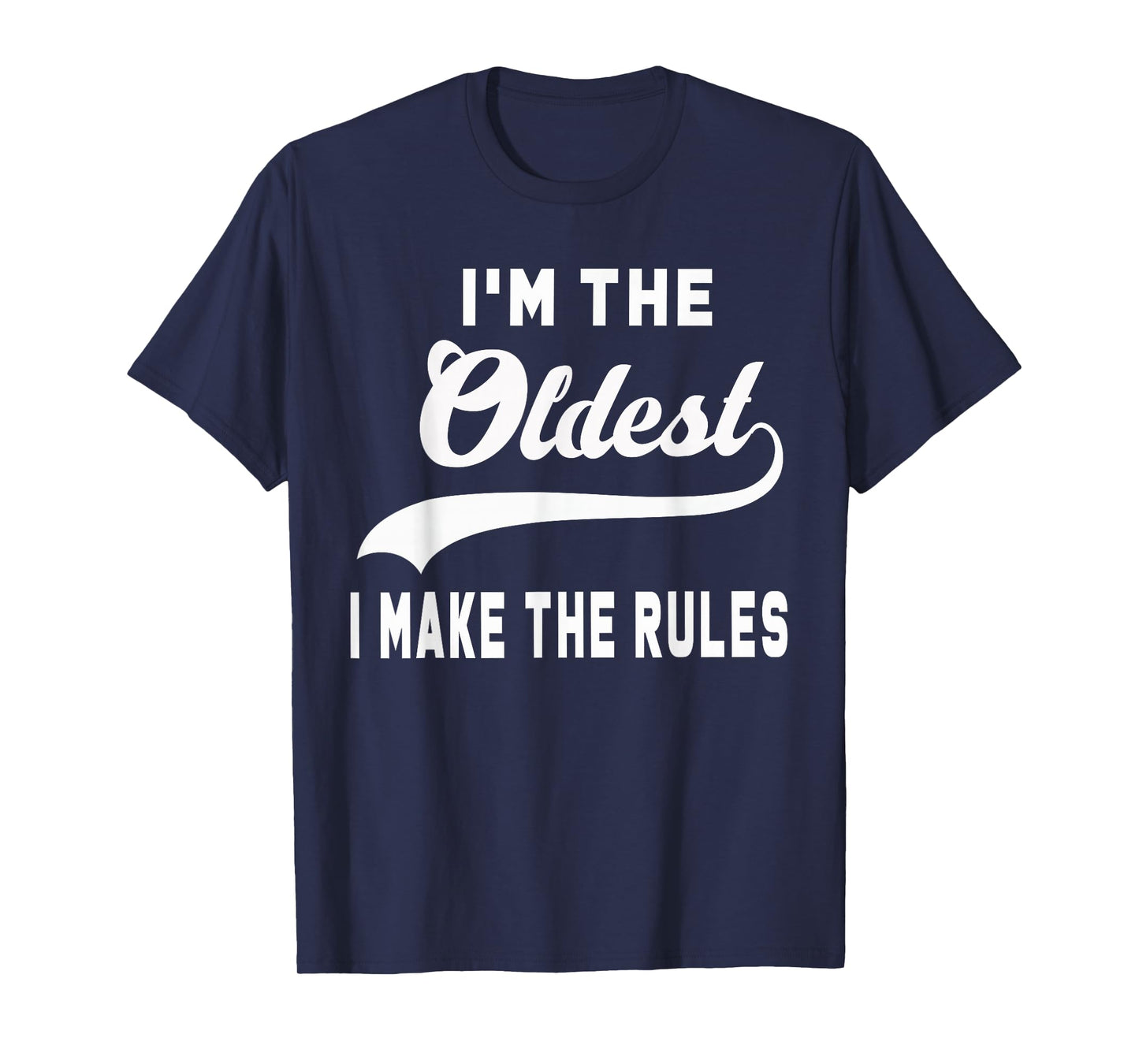 I'm the oldest I make the rules T-Shirt