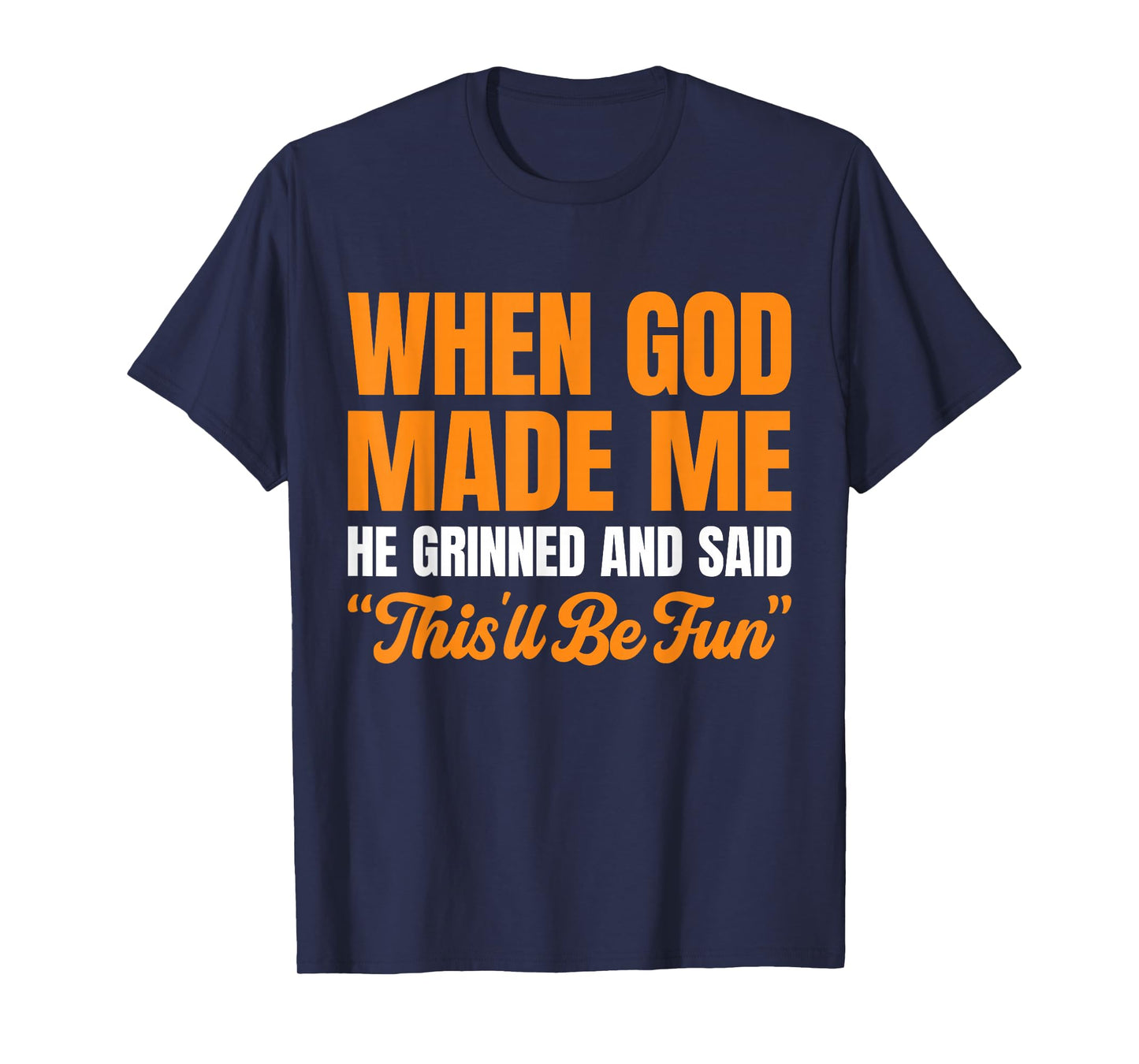 When God Made Me He Grinned and Said This'll Be Fun T-Shirt
