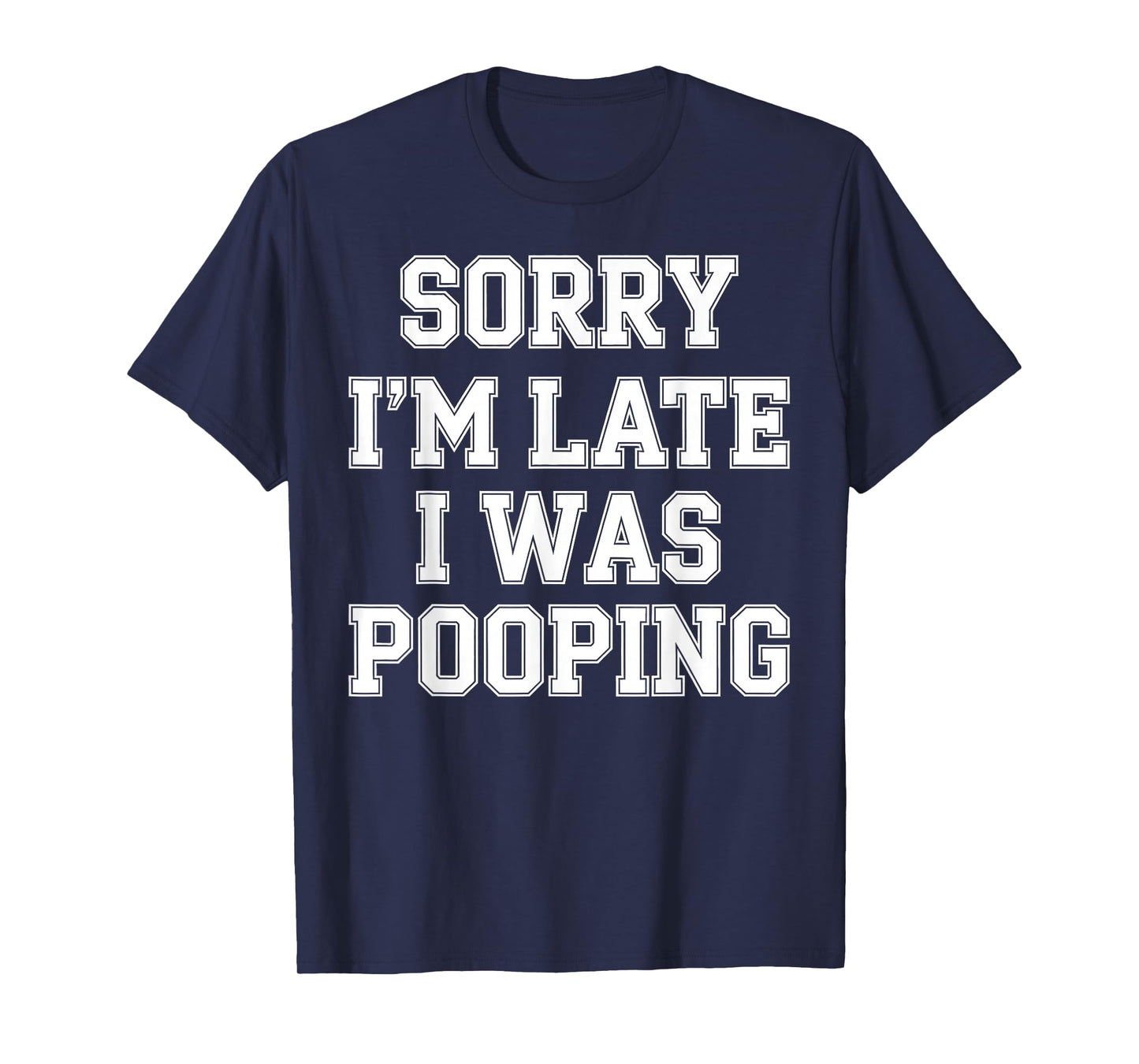 Sorry I'm Late I was Pooping T-Shirt