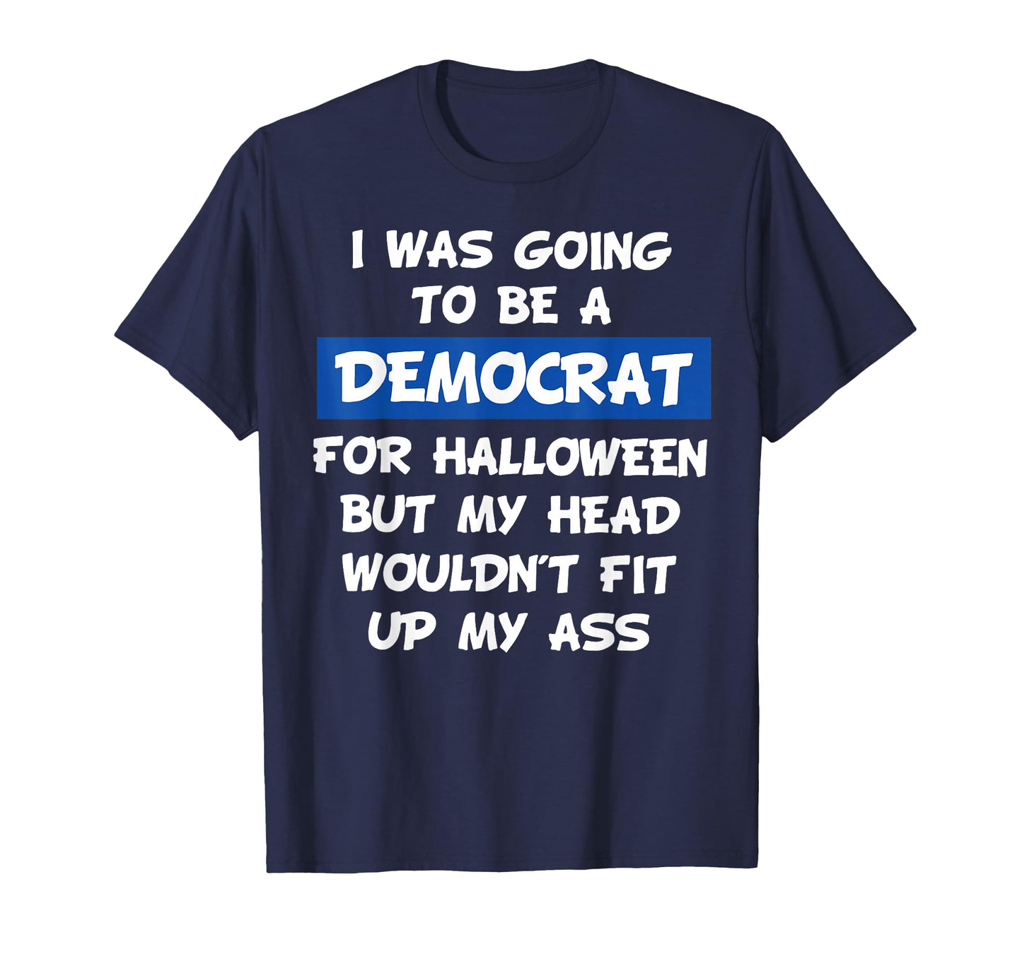 I was Going to Be A Democrat for Halloween But My Head Would T-Shirt