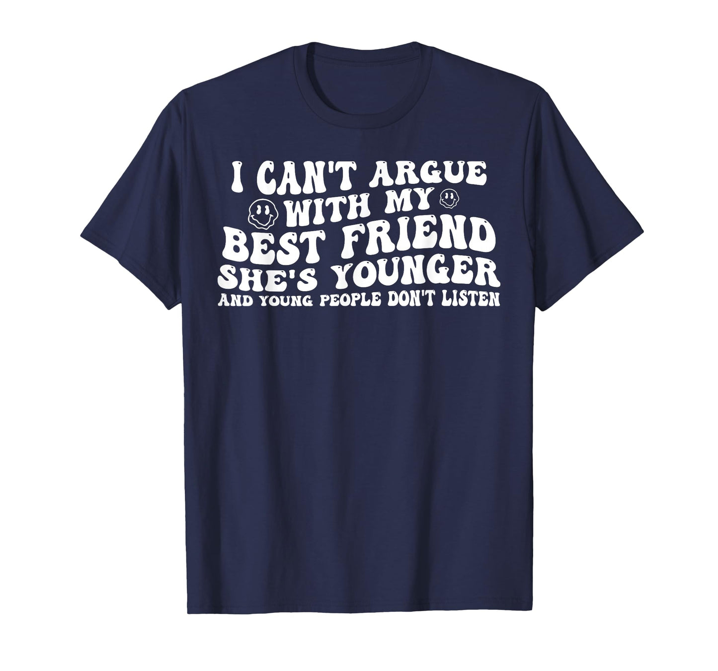 I Can't Argue with My Best Friend She's Younger and Young T-Shirt