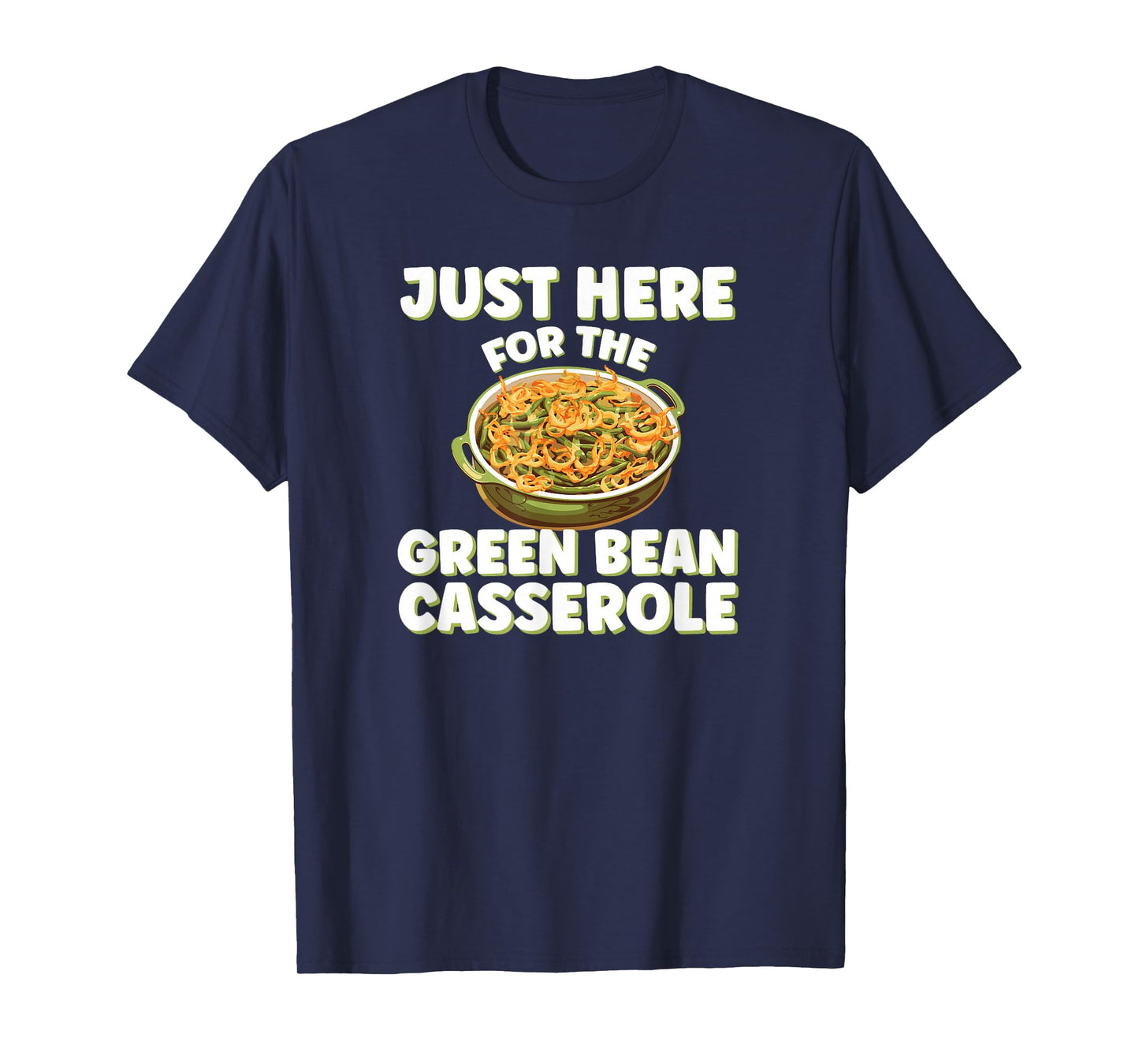 Just Here for the Green Bean Casserole Funny Thanksgiving T-Shirt