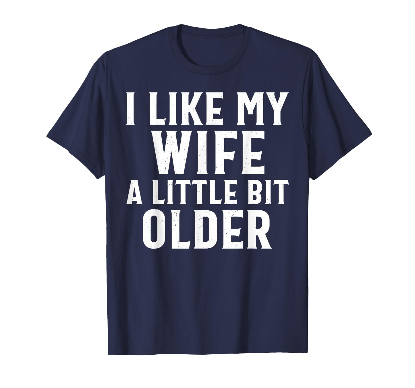 Funny I Like My Wife A Little Bit Older Humor Men T-Shirt