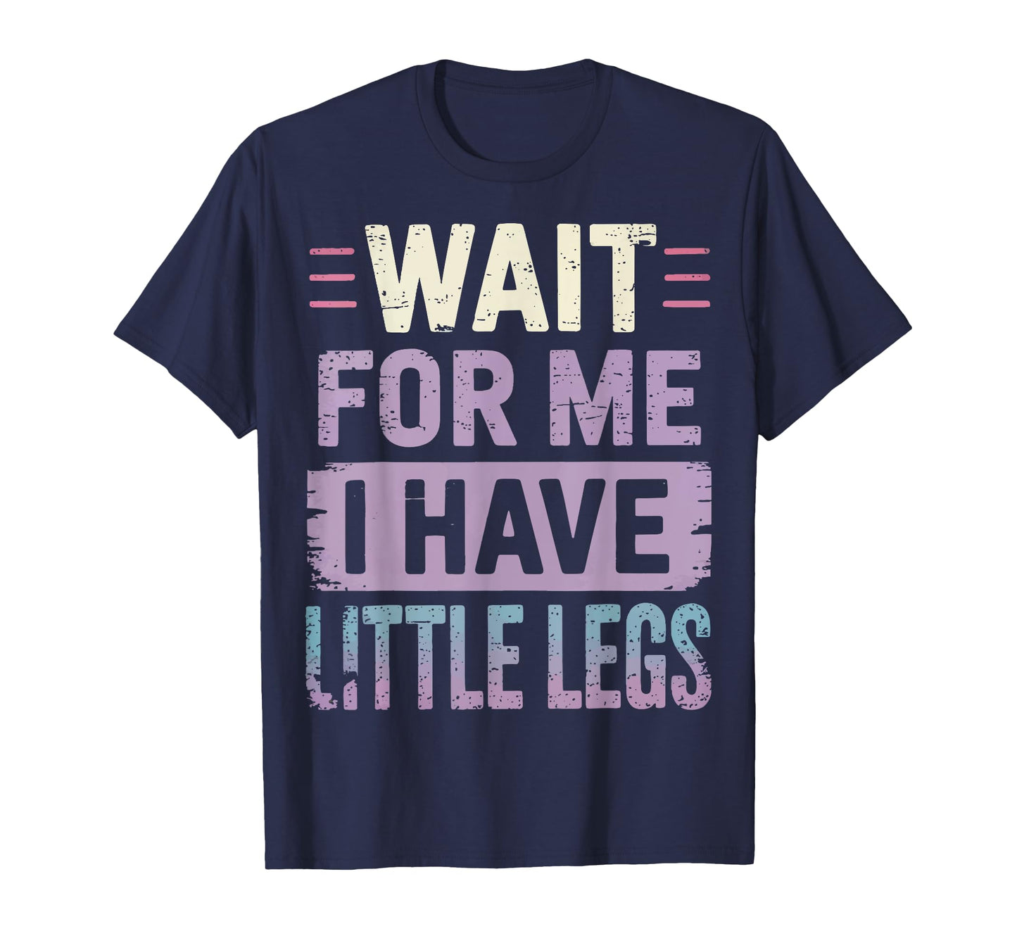Wait For Me I Have Little Legs T-Shirt