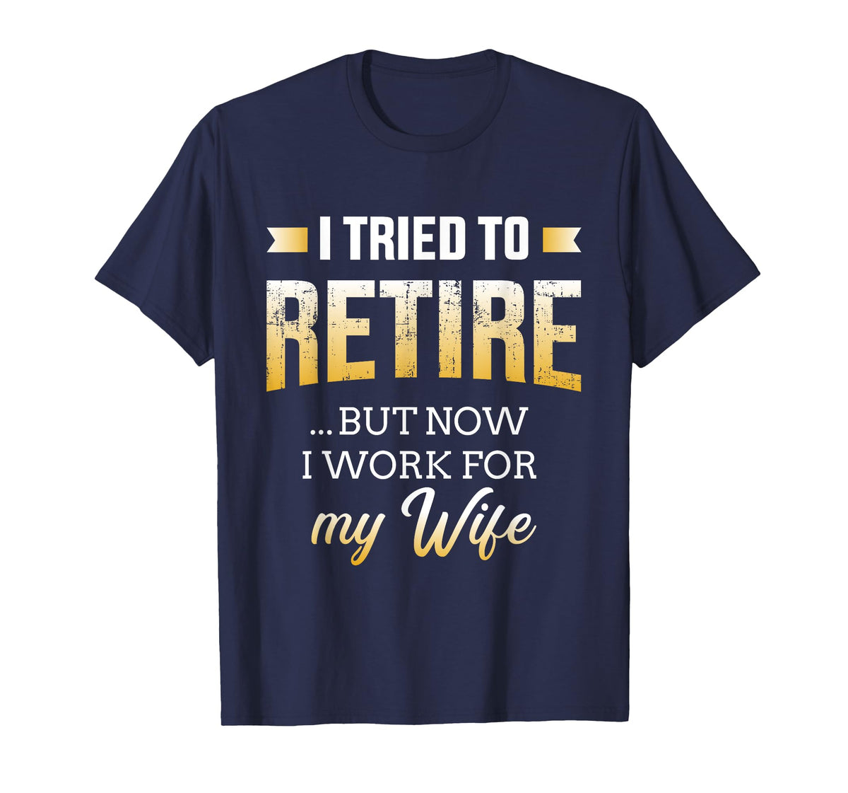Funny i tried to retire but now work for my wife retirement T-Shirt