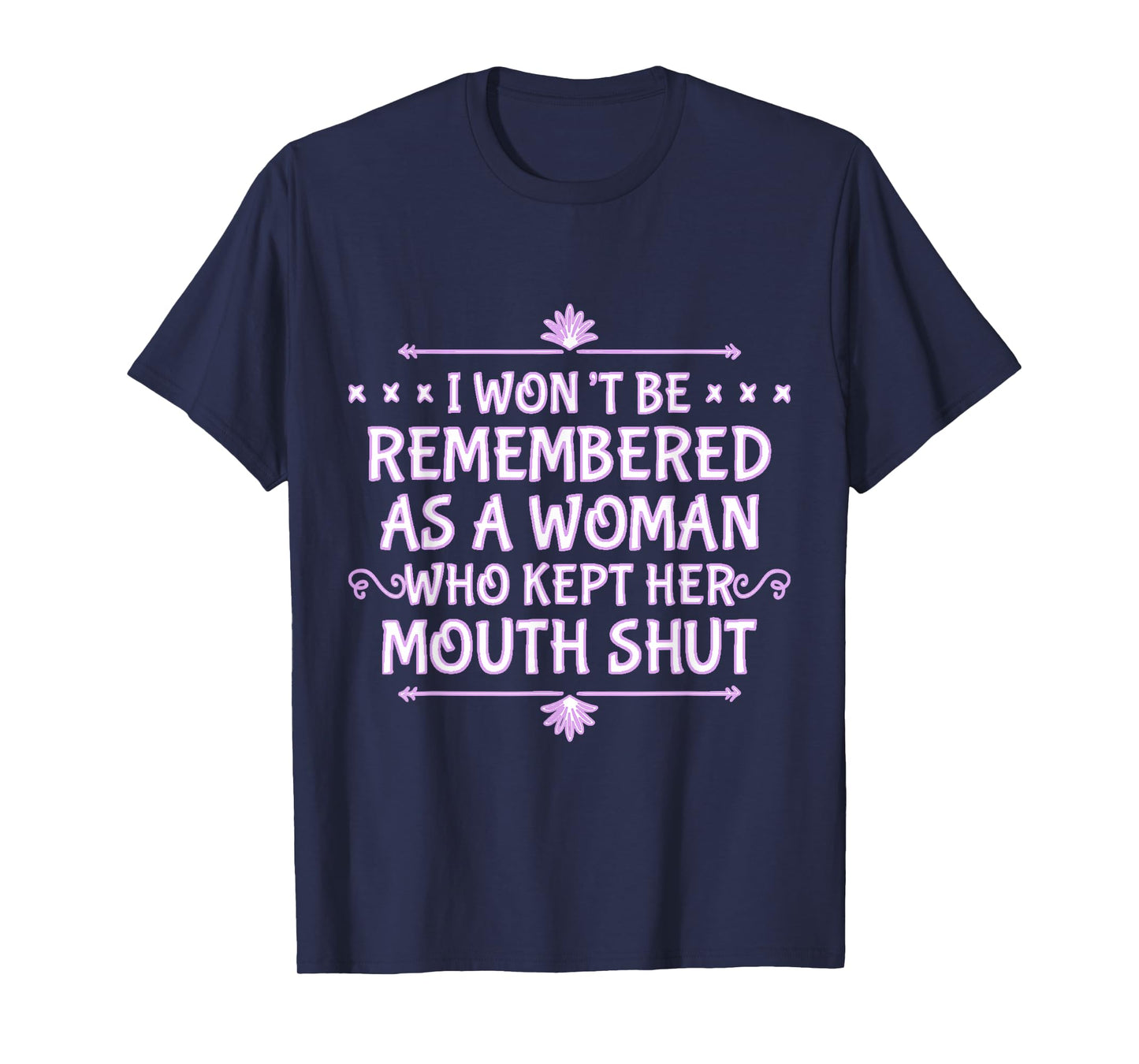 I Won't Be Remembered As A Woman Who Kept Her Mouth Shut T-Shirt