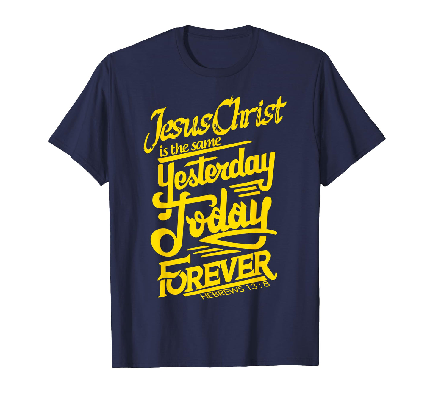 Jesus Christ is The Same Yesterday Today and Forever Design T-Shirt