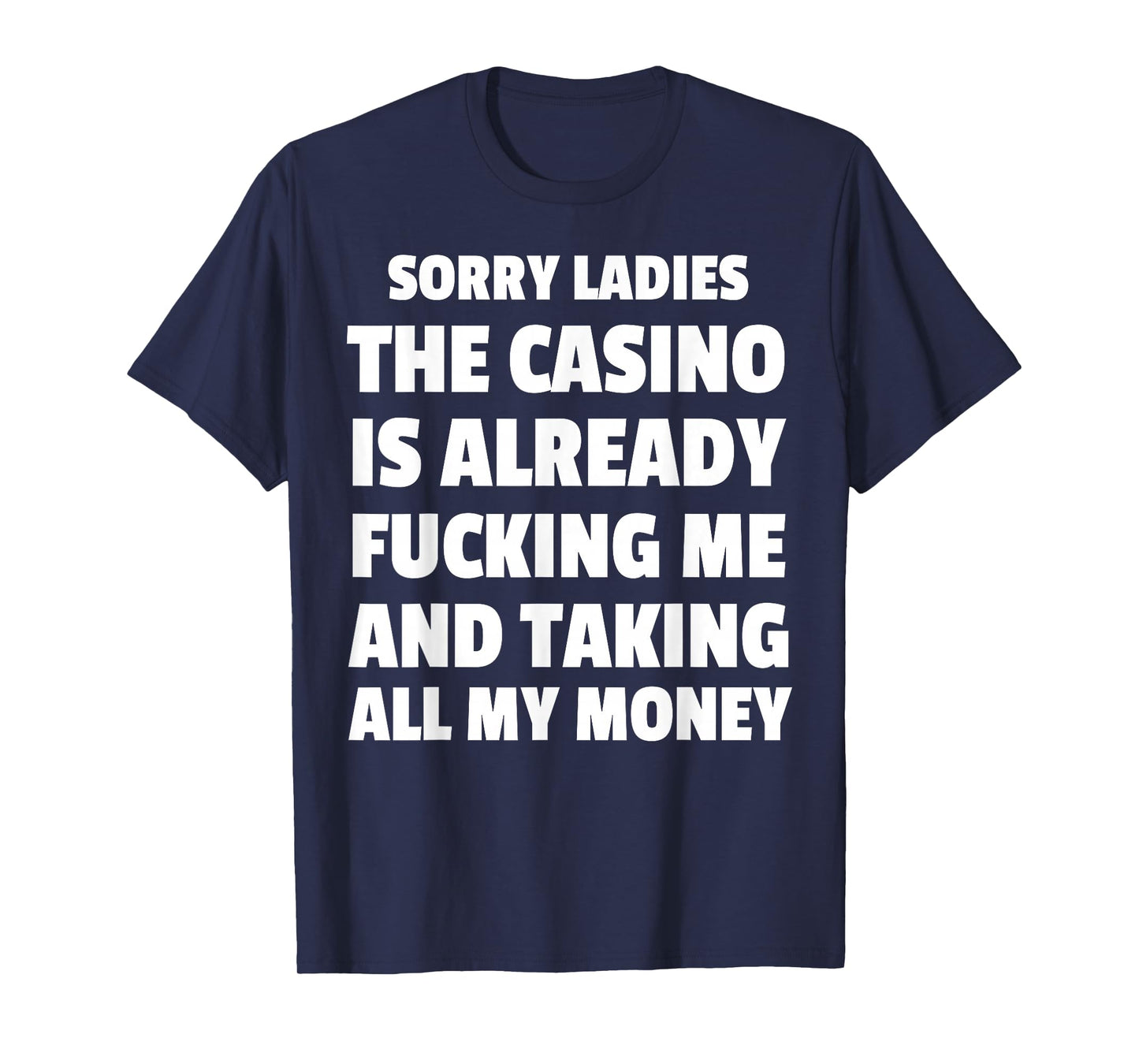 Sorry Ladies The Casino Is Already Fucking Me And Taking All T-Shirt