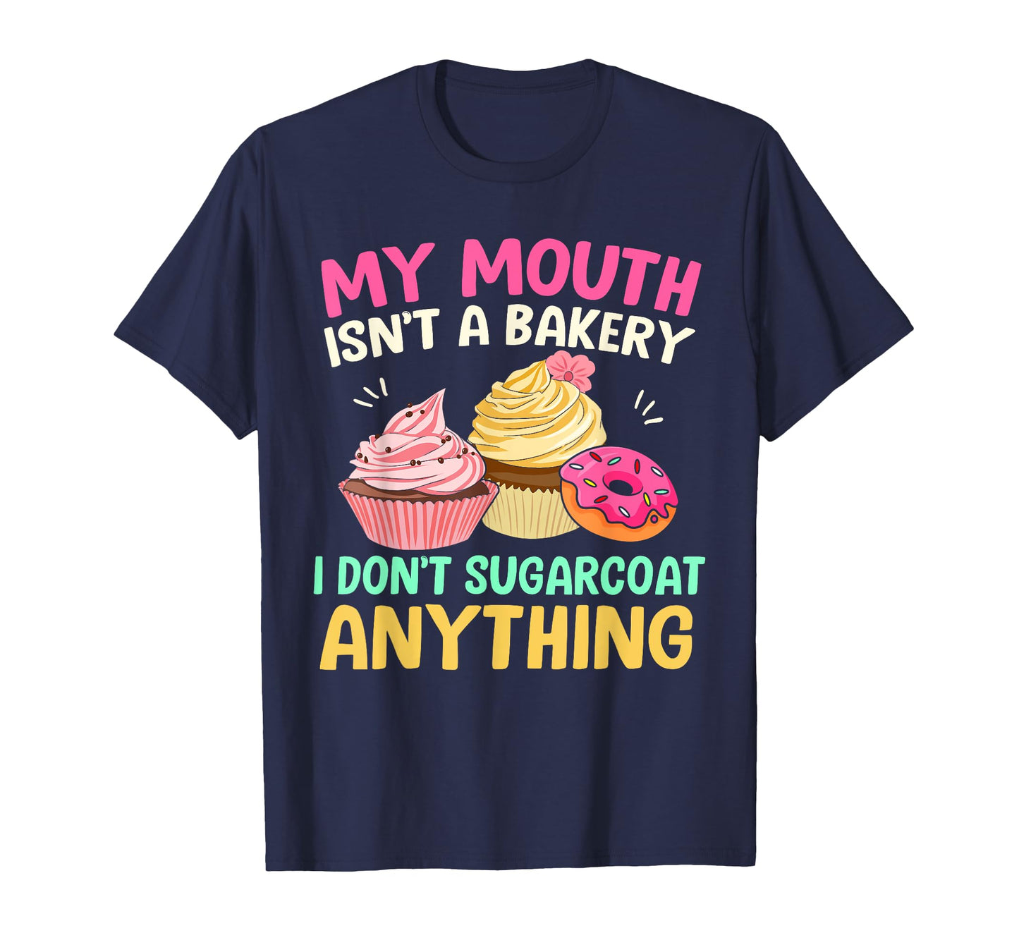 My Mouth Isn’t A Bakery I Don’t Sugar Coat Anything Funny T-Shirt